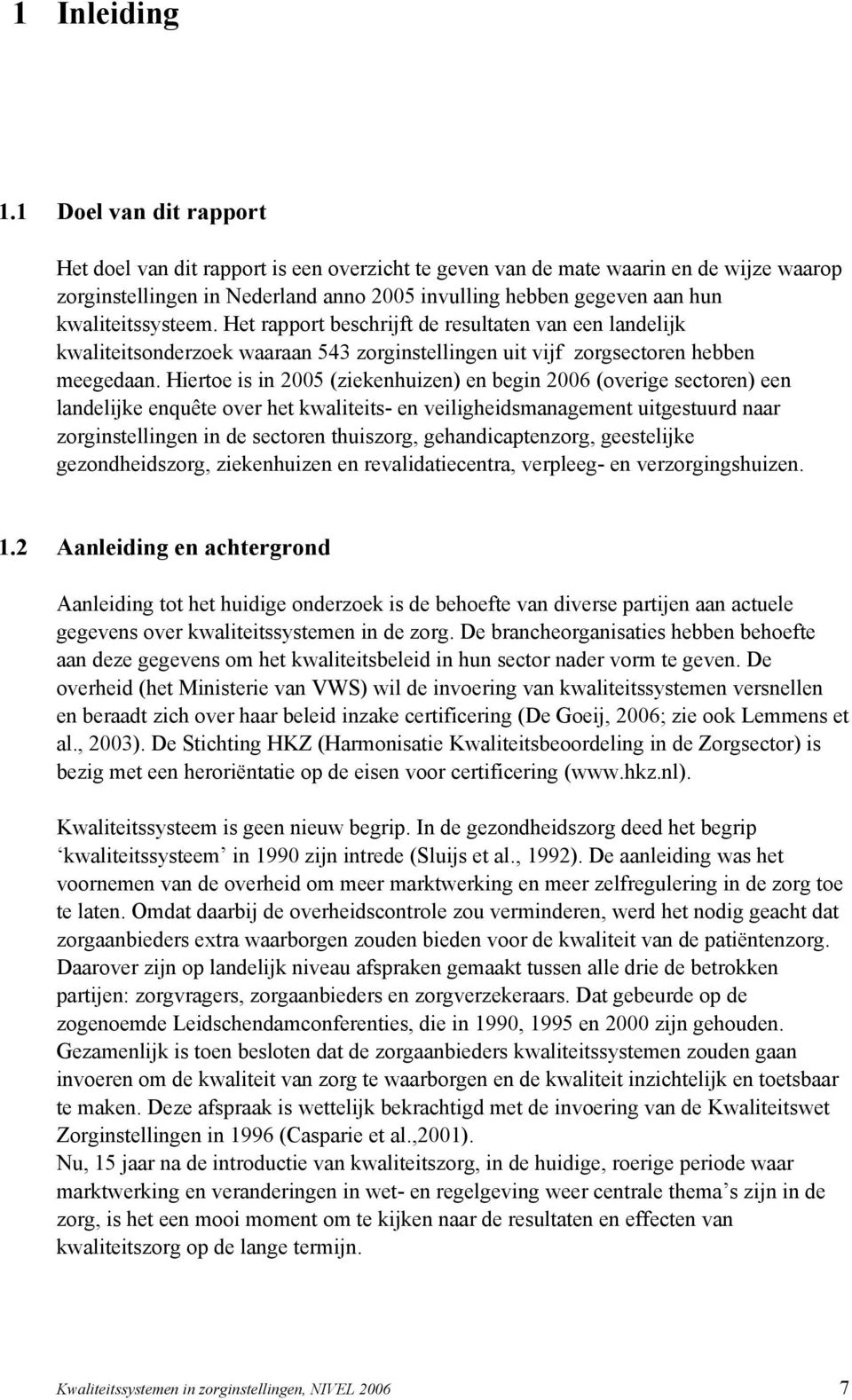 kwaliteitssysteem. Het rapport beschrijft de resultaten van een landelijk kwaliteitsonderzoek waaraan 543 zorginstellingen uit vijf zorgsectoren hebben meegedaan.