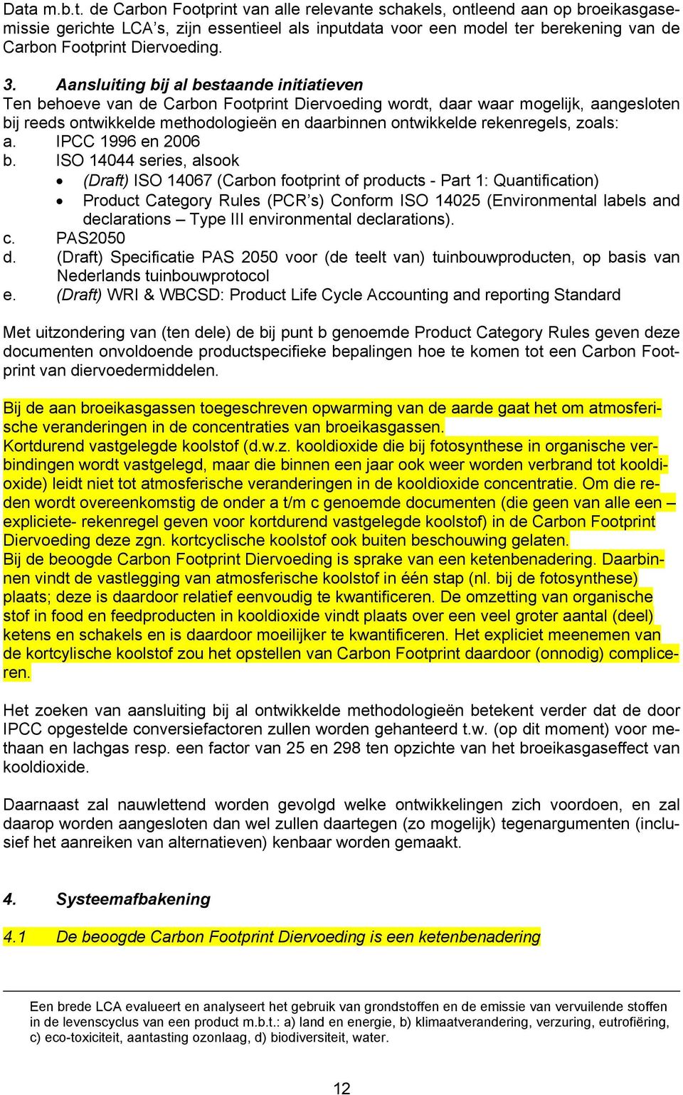 Aansluiting bij al bestaande initiatieven Ten behoeve van de Carbon Footprint Diervoeding wordt, daar waar mogelijk, aangesloten bij reeds ontwikkelde methodologieën en daarbinnen ontwikkelde