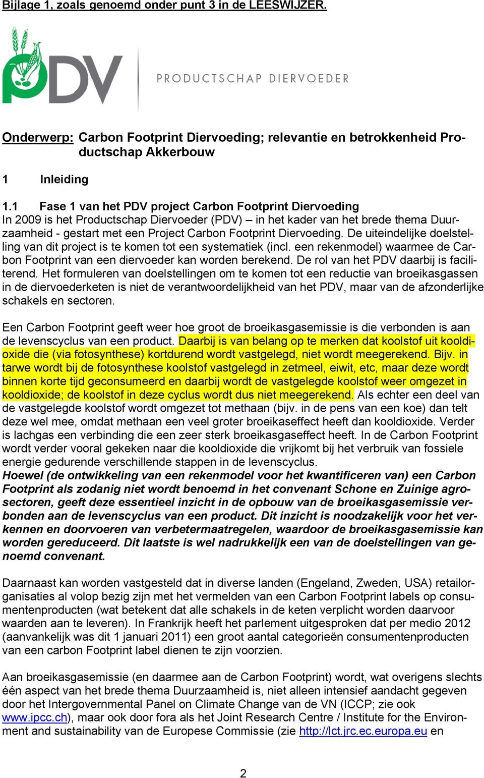 Diervoeding. De uiteindelijke doelstelling van dit project is te komen tot een systematiek (incl. een rekenmodel) waarmee de Carbon Footprint van een diervoeder kan worden berekend.