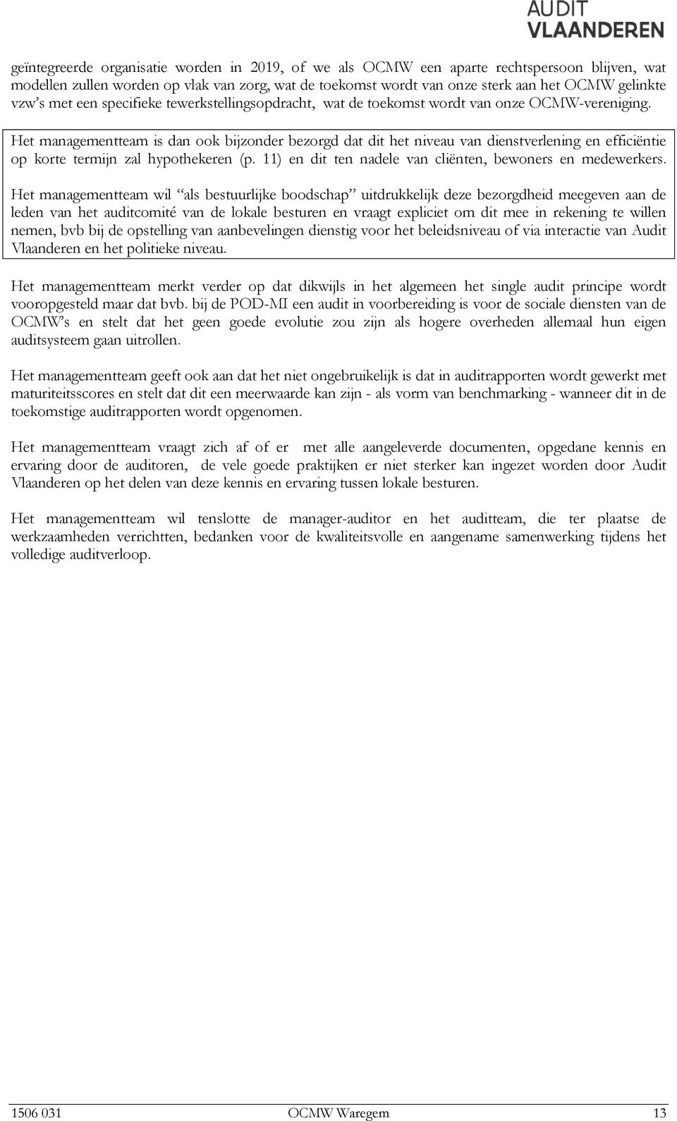 Het managementteam is dan ook bijzonder bezorgd dat dit het niveau van dienstverlening en efficiëntie op korte termijn zal hypothekeren (p. 11) en dit ten nadele van cliënten, bewoners en medewerkers.