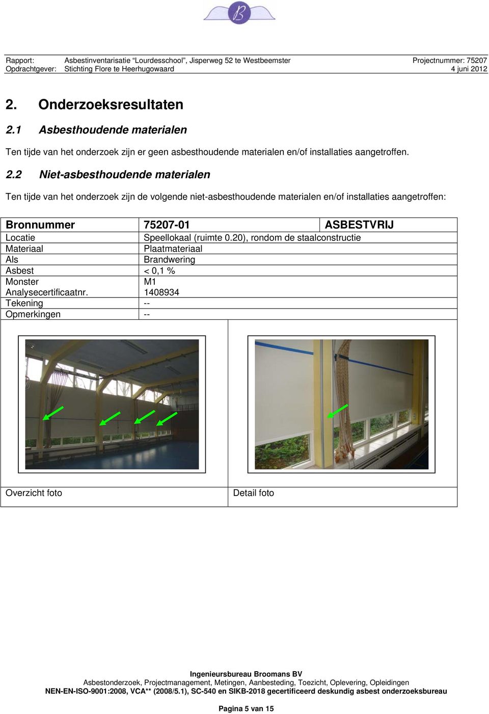 2 Niet-asbesthoudende materialen Ten tijde van het onderzoek zijn de volgende niet-asbesthoudende materialen en/of installaties