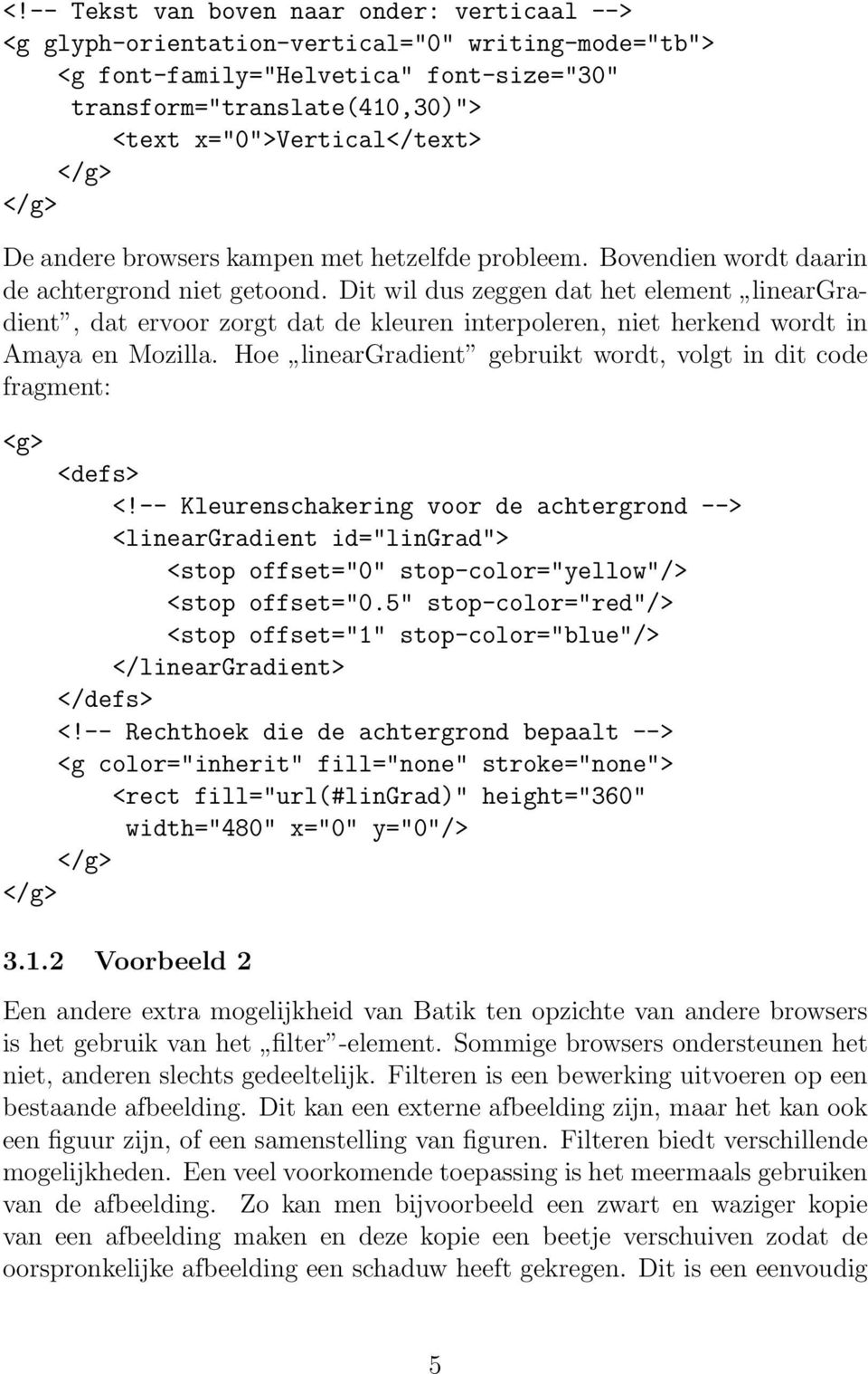 Dit wil dus zeggen dat het element lineargradient, dat ervoor zorgt dat de kleuren interpoleren, niet herkend wordt in Amaya en Mozilla.