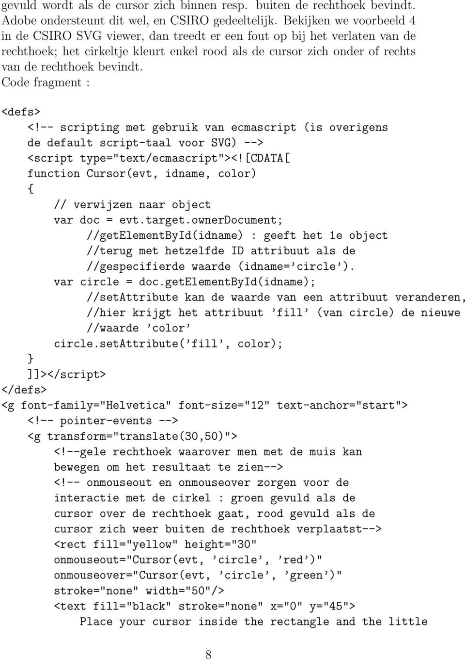 bevindt. Code fragment : <defs> <!-- scripting met gebruik van ecmascript (is overigens de default script-taal voor SVG) --> <script type="text/ecmascript"><!