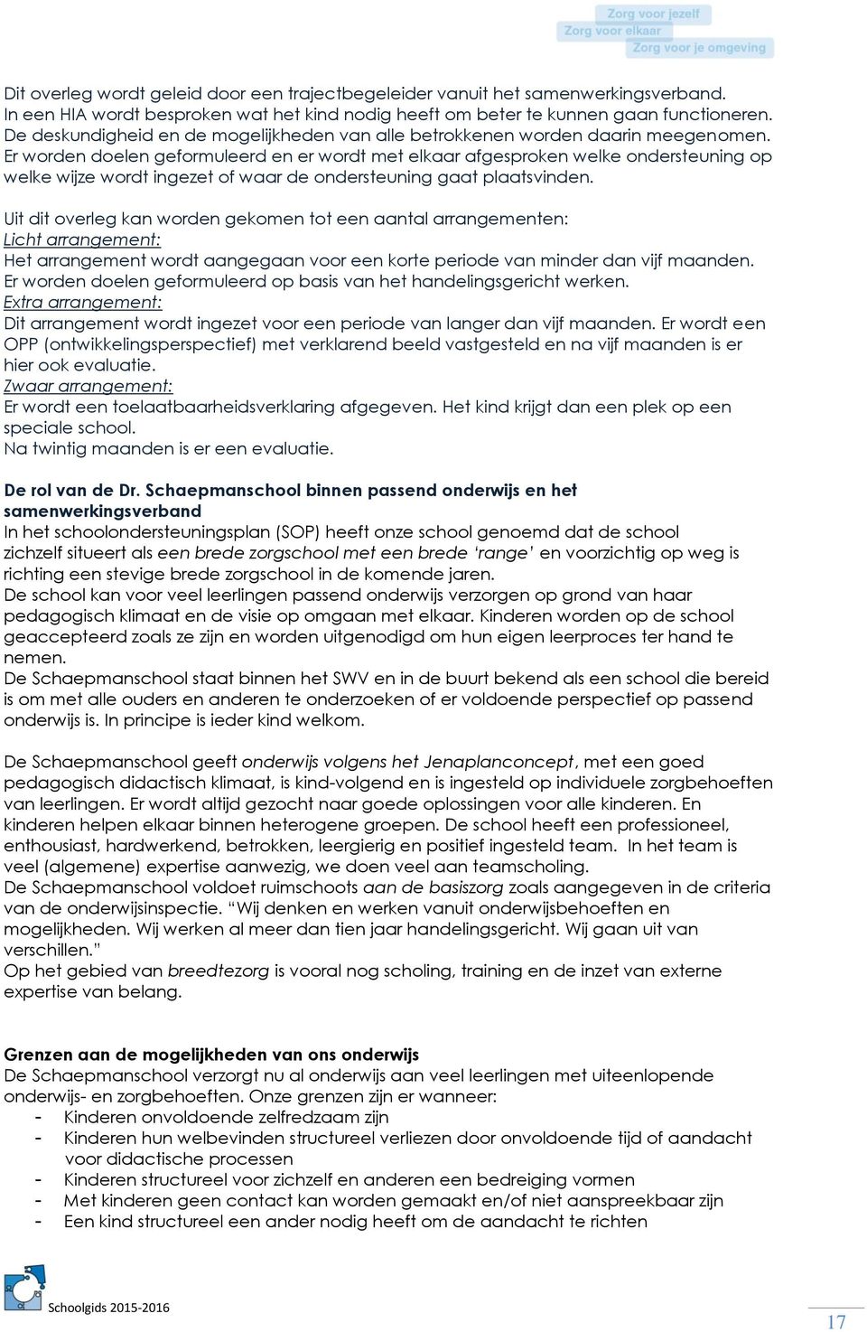 Er worden doelen geformuleerd en er wordt met elkaar afgesproken welke ondersteuning op welke wijze wordt ingezet of waar de ondersteuning gaat plaatsvinden.