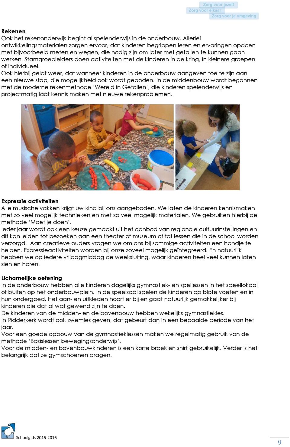 Stamgroepleiders doen activiteiten met de kinderen in de kring, in kleinere groepen of individueel.