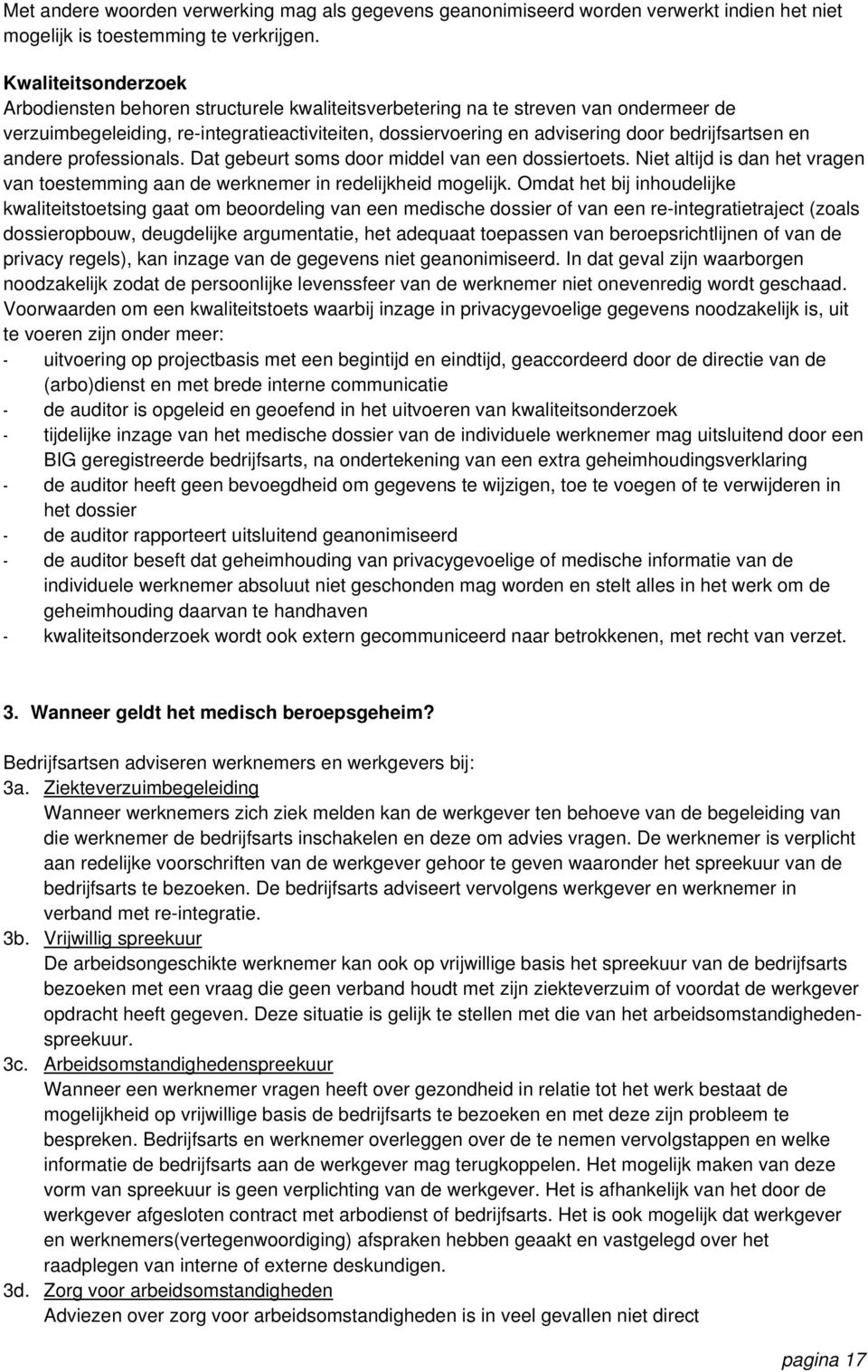 bedrijfsartsen en andere professionals. Dat gebeurt soms door middel van een dossiertoets. Niet altijd is dan het vragen van toestemming aan de werknemer in redelijkheid mogelijk.