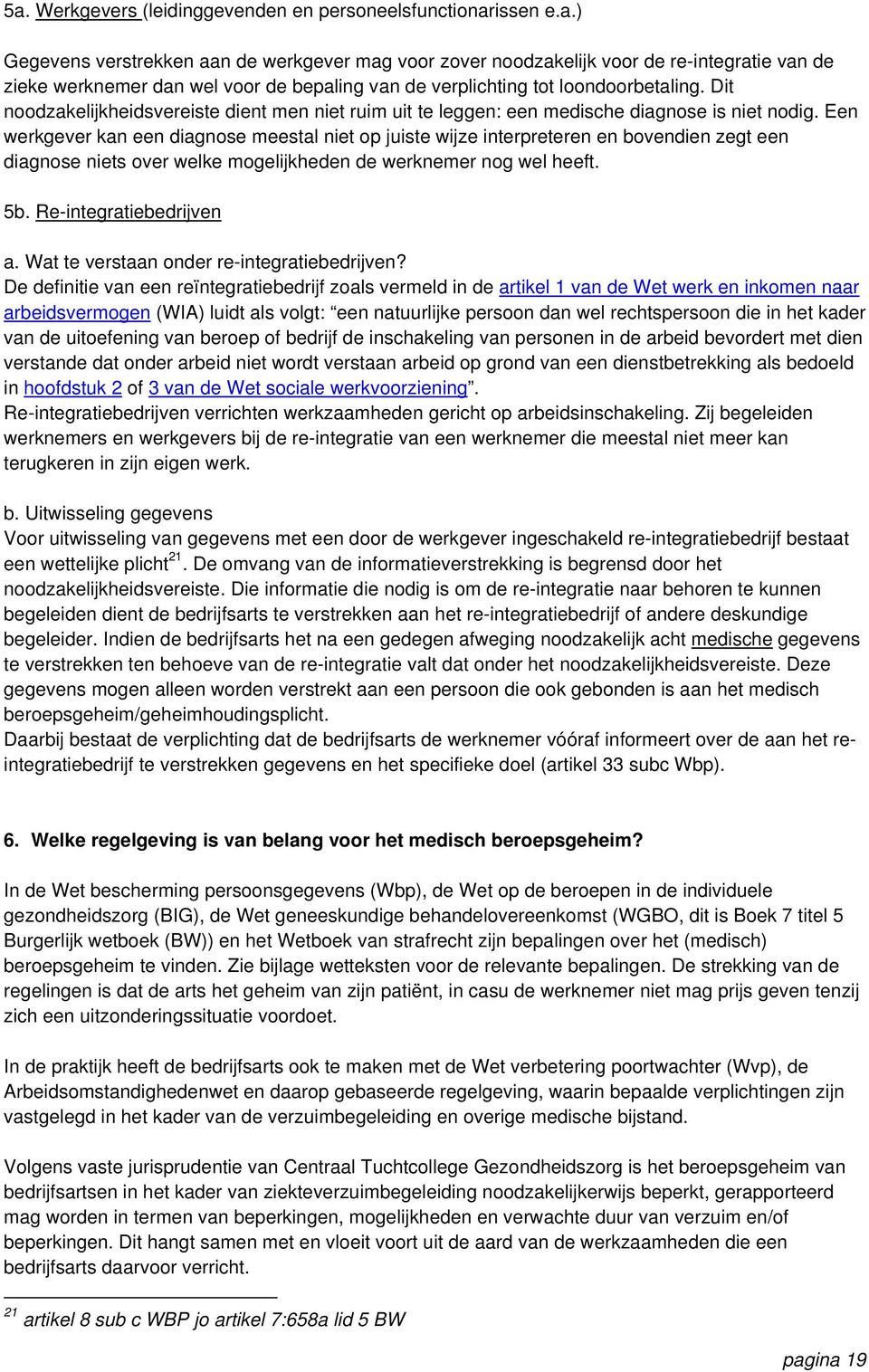 Een werkgever kan een diagnose meestal niet op juiste wijze interpreteren en bovendien zegt een diagnose niets over welke mogelijkheden de werknemer nog wel heeft. 5b. Re-integratiebedrijven a.