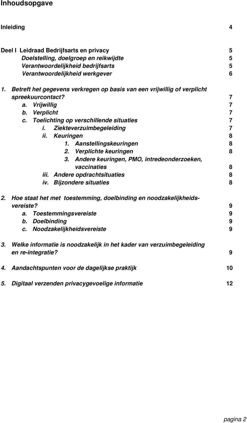 Keuringen 8 1. Aanstellingskeuringen 8 2. Verplichte keuringen 8 3. Andere keuringen, PMO, intredeonderzoeken, vaccinaties 8 iii. Andere opdrachtsituaties 8 iv. Bijzondere situaties 8 2.