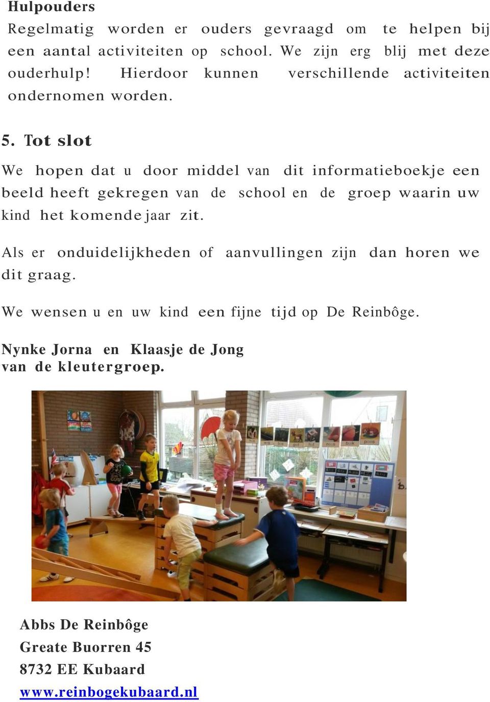 Tot slot We hopen dat u door middel van dit informatieboekje een beeld heeft gekregen van de school en de groep waarin uw kind het komende jaar zit.