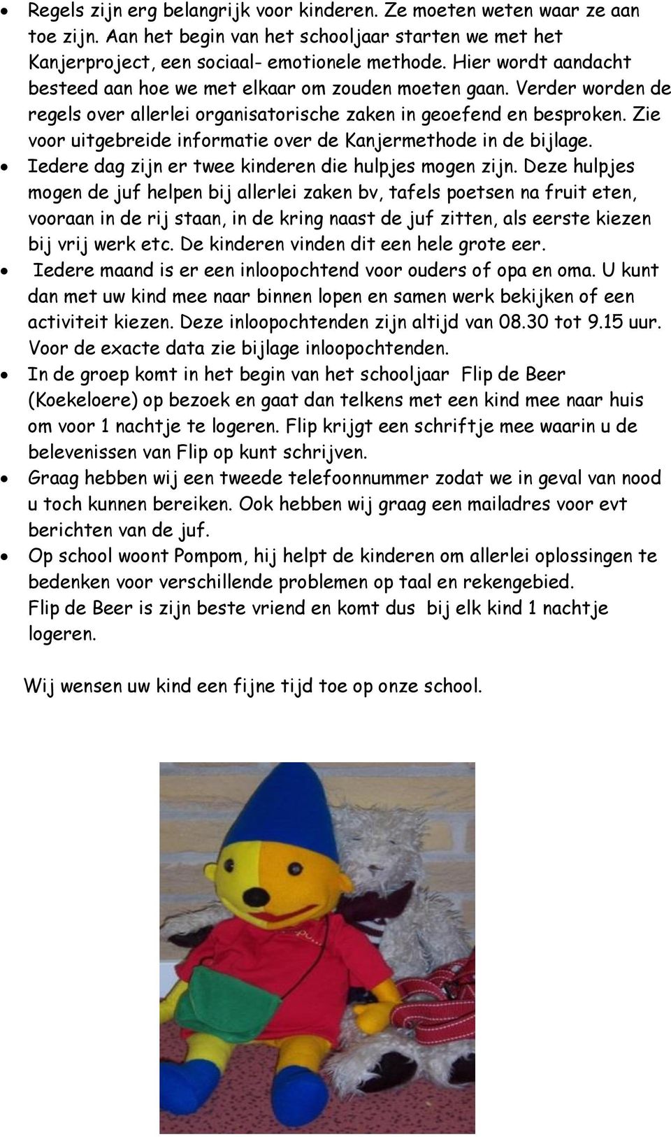 Zie voor uitgebreide informatie over de Kanjermethode in de bijlage. Iedere dag zijn er twee kinderen die hulpjes mogen zijn.