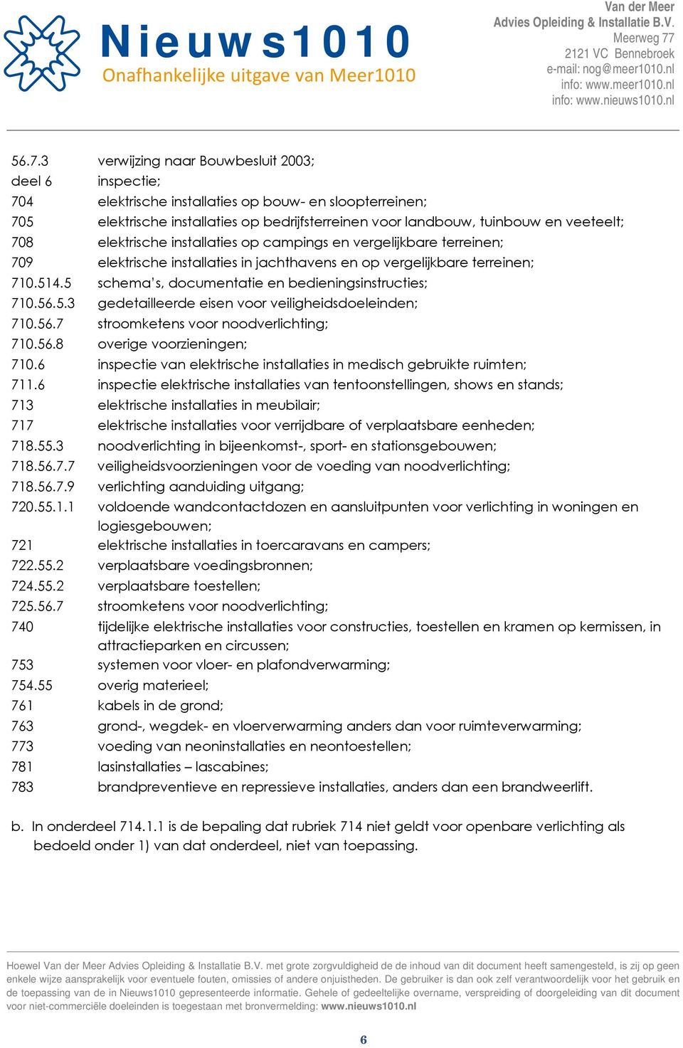 5 schema s, documentatie en bedieningsinstructies; 710.56.5.3 gedetailleerde eisen voor veiligheidsdoeleinden; 710.56.7 stroomketens voor noodverlichting; 710.56.8 overige voorzieningen; 710.