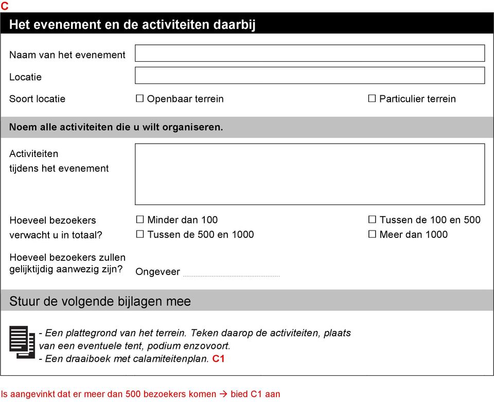 Minder dan 100 Tussen de 500 en 1000 Tussen de 100 en 500 Meer dan 1000 Hoeveel bezoekers zullen gelijktijdig aanwezig zijn? Ongeveer.