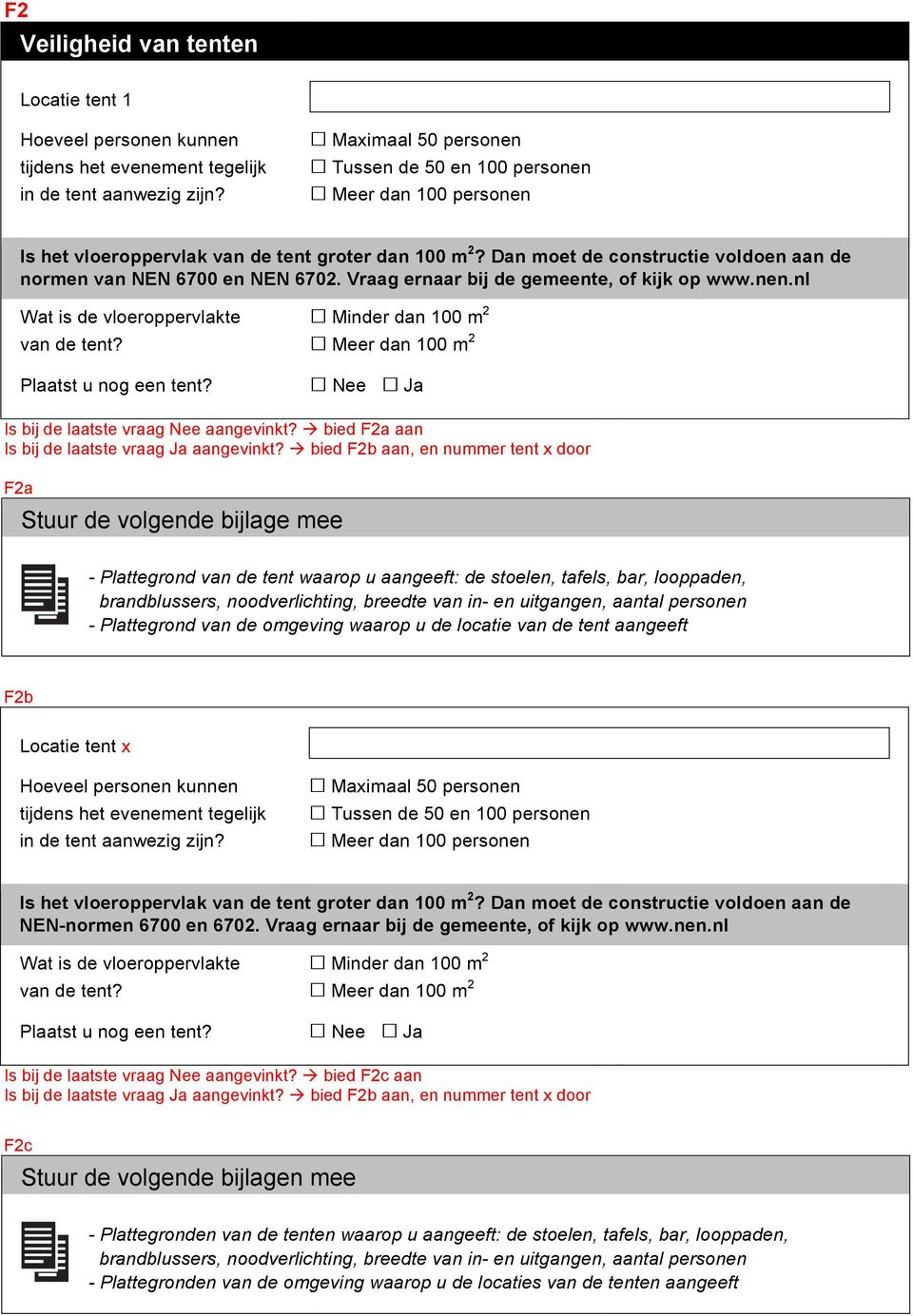 Vraag ernaar bij de gemeente, of kijk op www.nen.nl Wat is de vloeroppervlakte van de tent? Plaatst u nog een tent? Minder dan 100 m 2 Meer dan 100 m 2 Is bij de laatste vraag Nee aangevinkt?