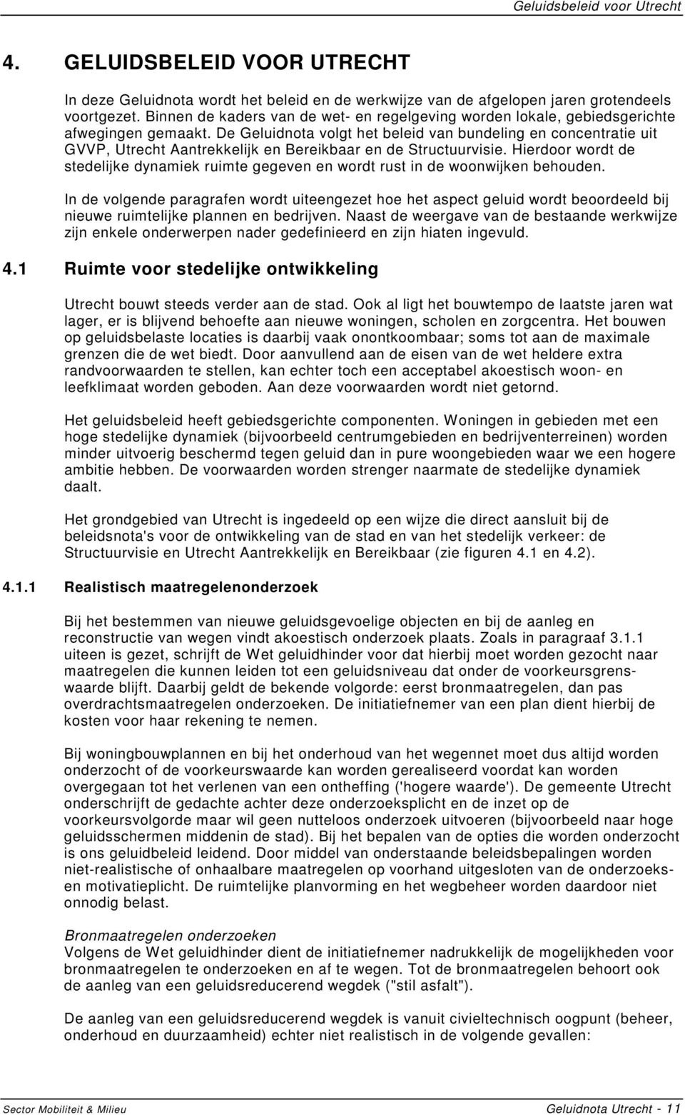 De Geluidnota volgt het beleid van bundeling en concentratie uit GVVP, Utrecht Aantrekkelijk en Bereikbaar en de Structuurvisie.