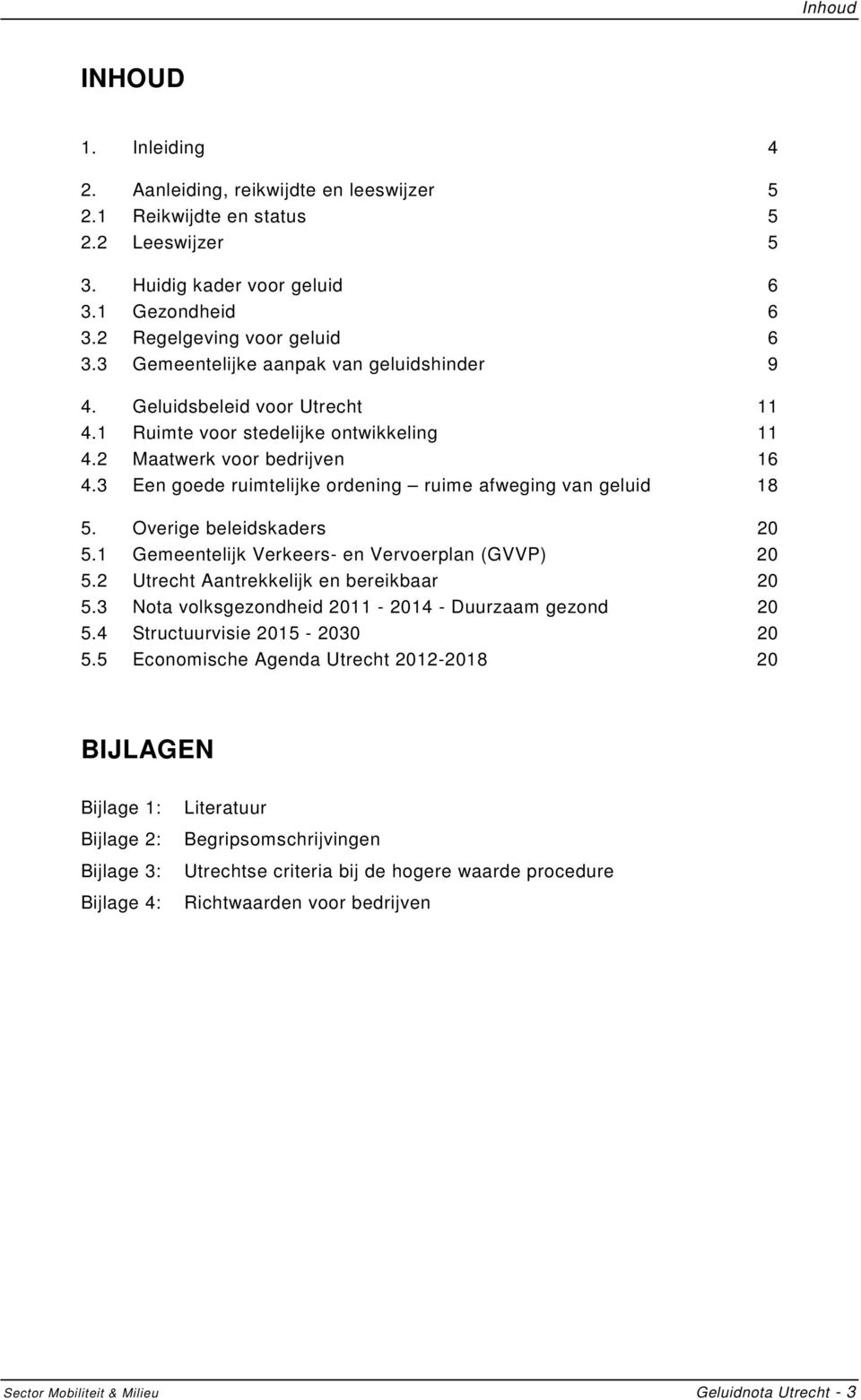 3 Een goede ruimtelijke ordening ruime afweging van geluid 18 5. Overige beleidskaders 20 5.1 Gemeentelijk Verkeers- en Vervoerplan (GVVP) 20 5.2 Utrecht Aantrekkelijk en bereikbaar 20 5.