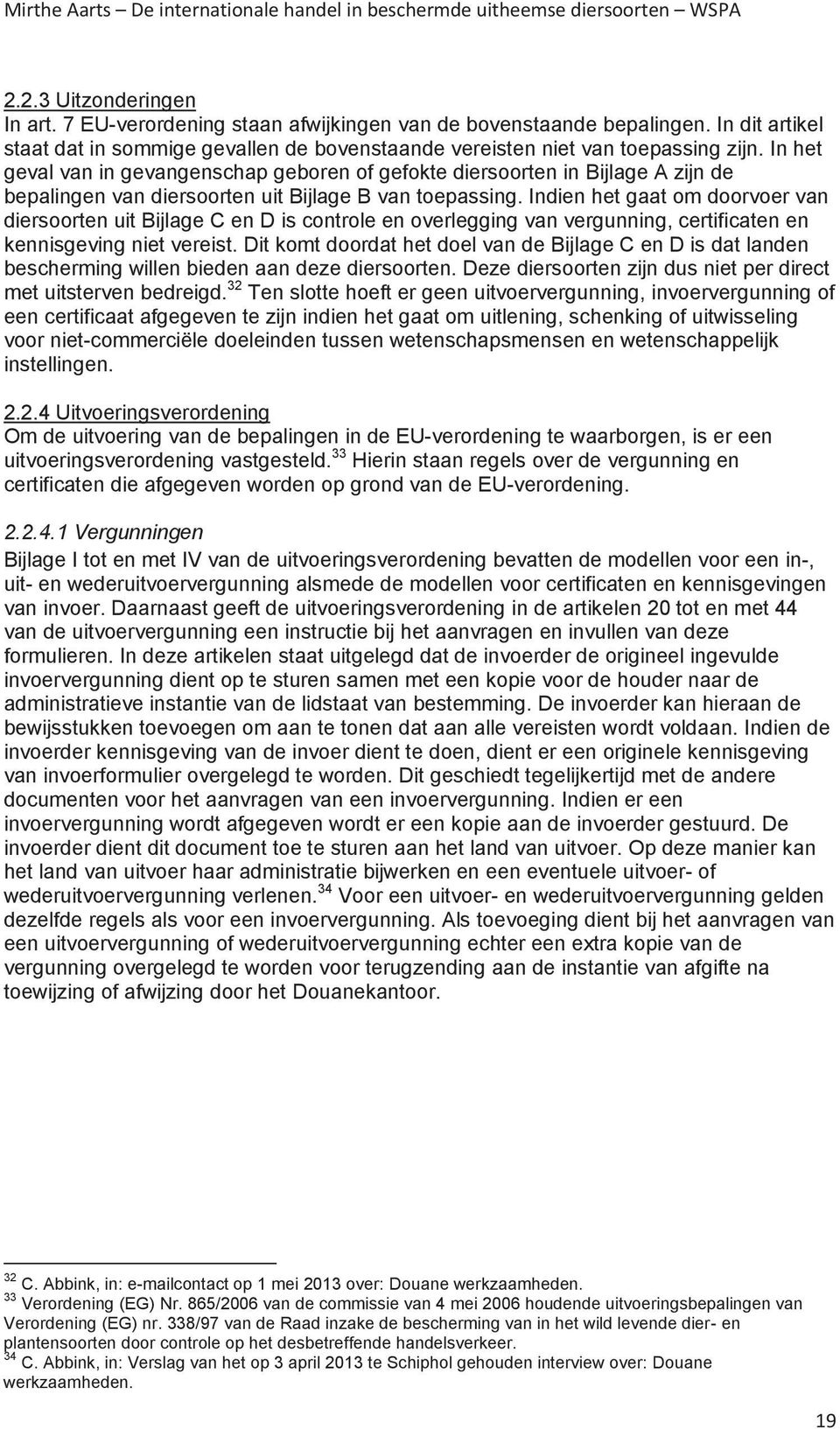 Indien het gaat om doorvoer van diersoorten uit Bijlage C en D is controle en overlegging van vergunning, certificaten en kennisgeving niet vereist.