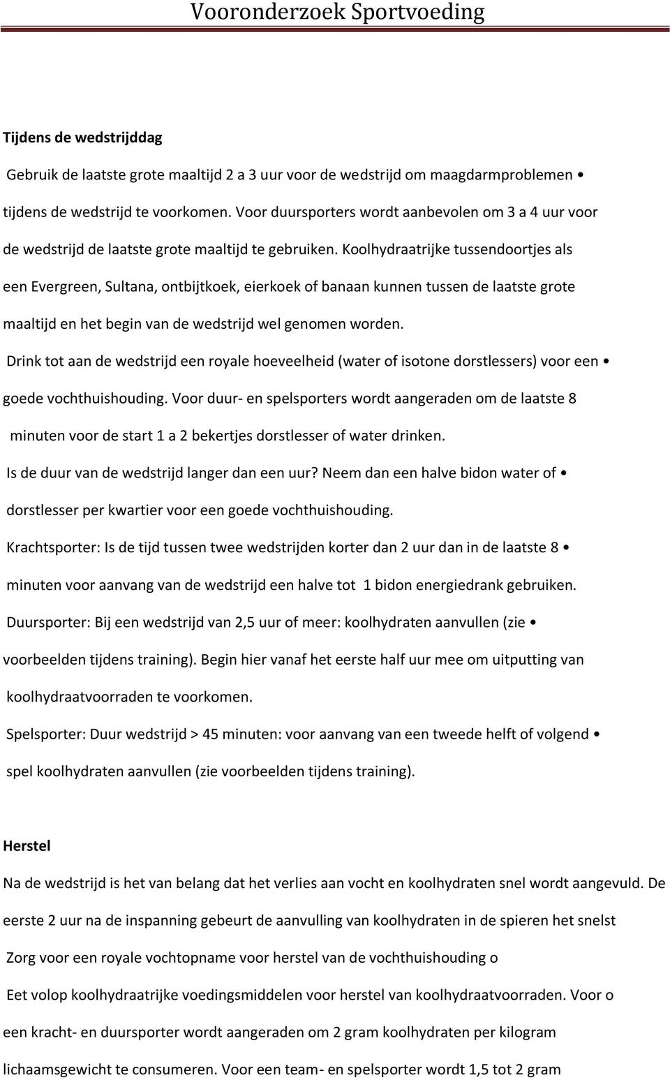 Koolhydraatrijke tussendoortjes als een Evergreen, Sultana, ontbijtkoek, eierkoek of banaan kunnen tussen de laatste grote maaltijd en het begin van de wedstrijd wel genomen worden.