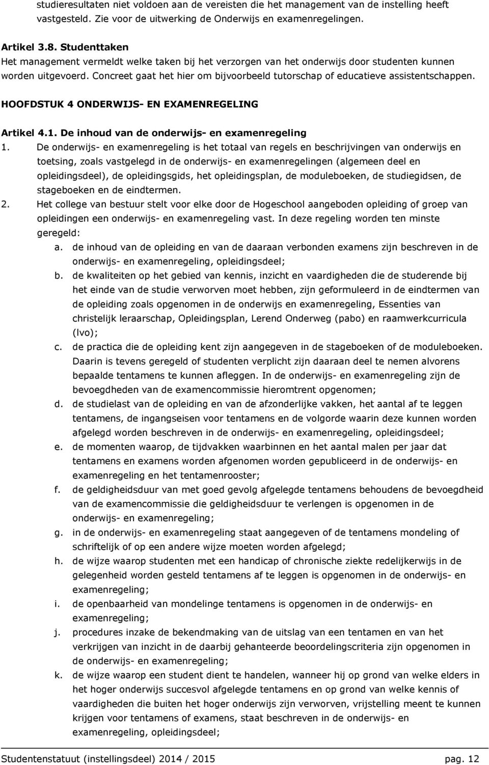 Concreet gaat het hier om bijvoorbeeld tutorschap of educatieve assistentschappen. HOOFDSTUK 4 ONDERWIJS- EN EXAMENREGELING Artikel 4.1. De inhoud van de onderwijs- en examenregeling 1.