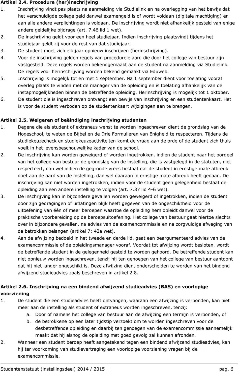 andere verplichtingen is voldaan. De inschrijving wordt niet afhankelijk gesteld van enige andere geldelijke bijdrage (art. 7.46 lid 1 wet). 2. De inschrijving geldt voor een heel studiejaar.