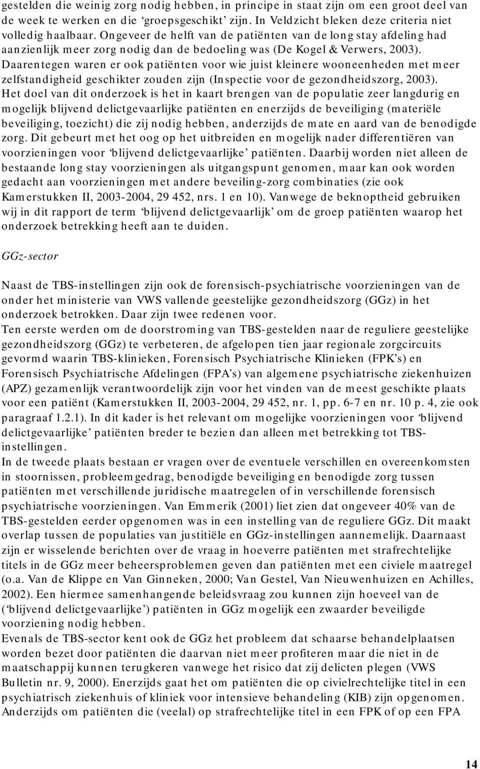 Daarentegen waren er ook patiënten voor wie juist kleinere wooneenheden met meer zelfstandigheid geschikter zouden zijn (Inspectie voor de gezondheidszorg, 2003).