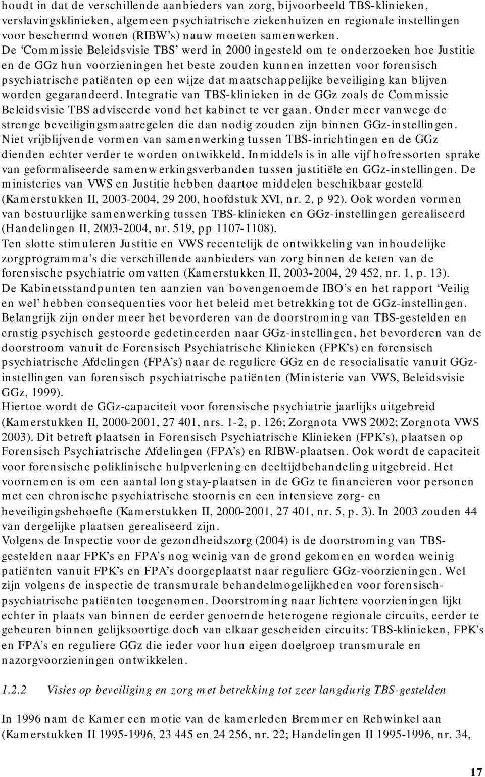 De Commissie Beleidsvisie TBS werd in 2000 ingesteld om te onderzoeken hoe Justitie en de GGz hun voorzieningen het beste zouden kunnen inzetten voor forensisch psychiatrische patiënten op een wijze