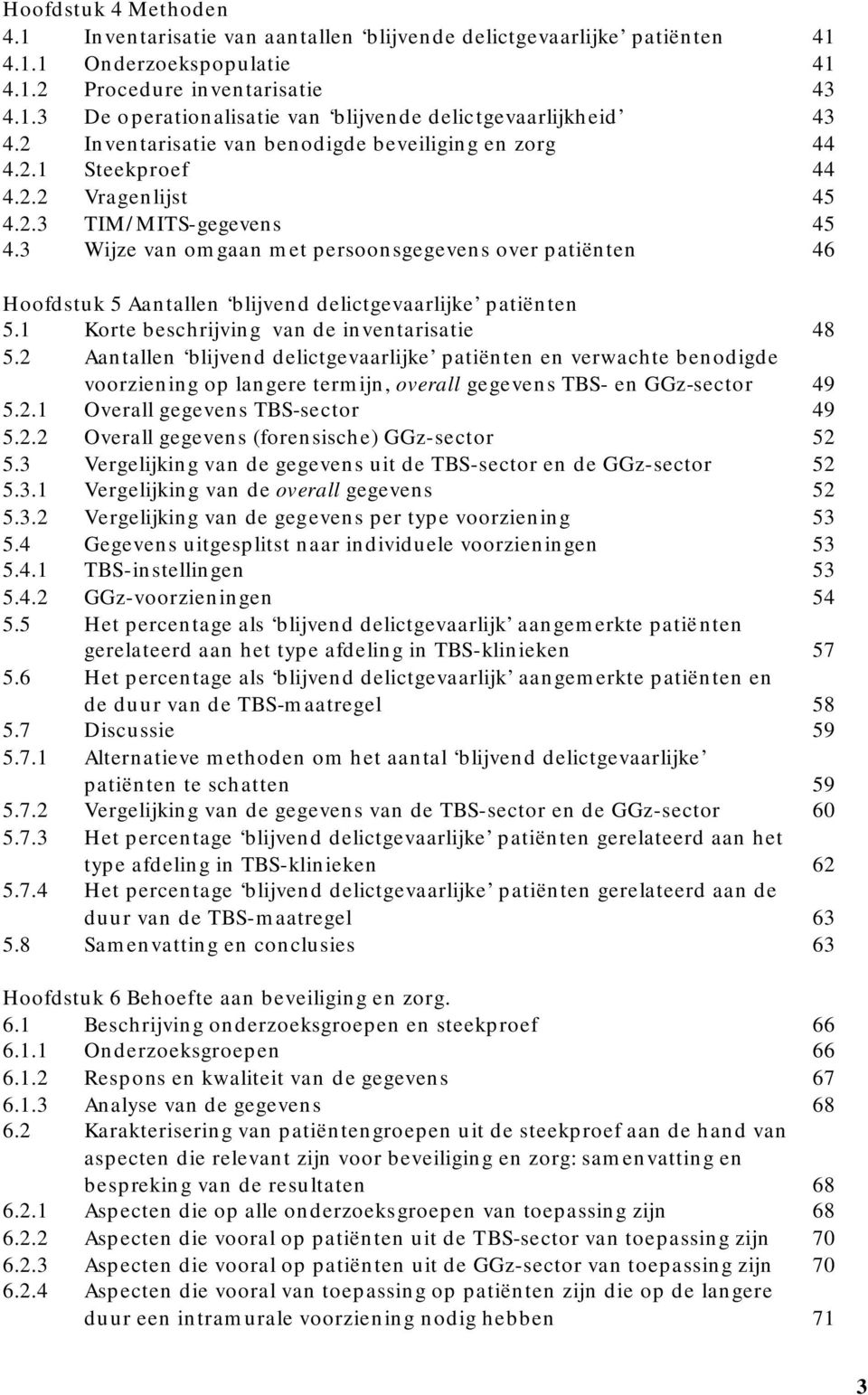 3 Wijze van omgaan met persoonsgegevens over patiënten 46 Hoofdstuk 5 Aantallen blijvend delictgevaarlijke patiënten 5.1 Korte beschrijving van de inventarisatie 48 5.