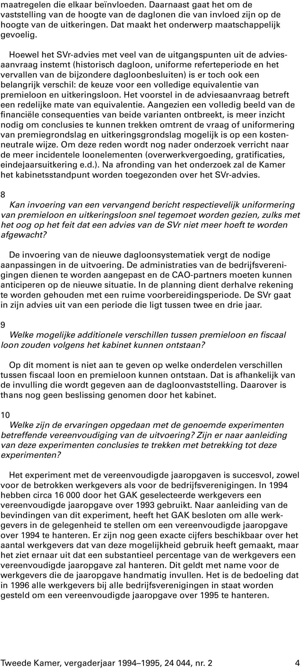 Hoewel het SVr-advies met veel van de uitgangspunten uit de adviesaanvraag instemt (historisch dagloon, uniforme referteperiode en het vervallen van de bijzondere dagloonbesluiten) is er toch ook een