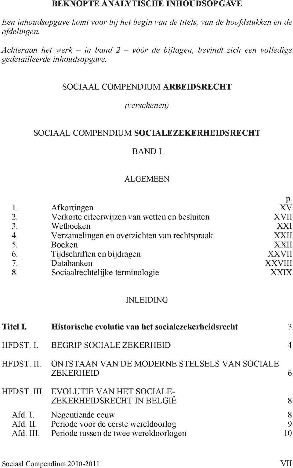 SOCIAAL COMPENDIUM ARBEIDSRECHT (verschenen) SOCIAAL COMPENDIUM SOCIALEZEKERHEIDSRECHT BAND I ALGEMEEN 1. Afkortingen XV 2. Verkorte citeerwijzen van wetten en besluiten XVII 3. Wetboeken XXI 4.