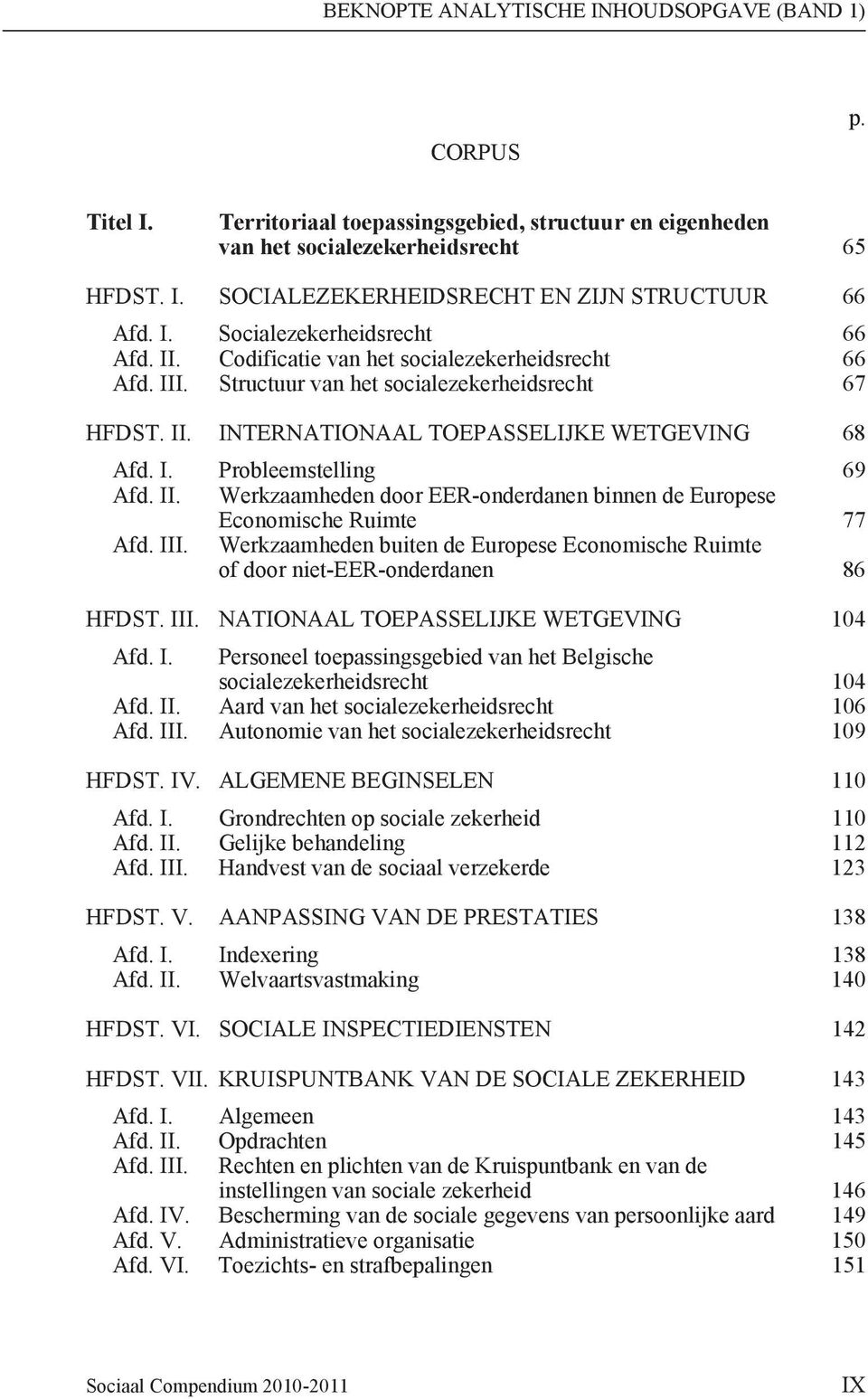 II. Werkzaamheden door EER-onderdanen binnen de Europese Economische Ruimte 77 Afd. III. Werkzaamheden buiten de Europese Economische Ruimte of door niet-eer-onderdanen 86 HFDST. III. NATIONAAL TOEPASSELIJKE WETGEVING 104 Afd.