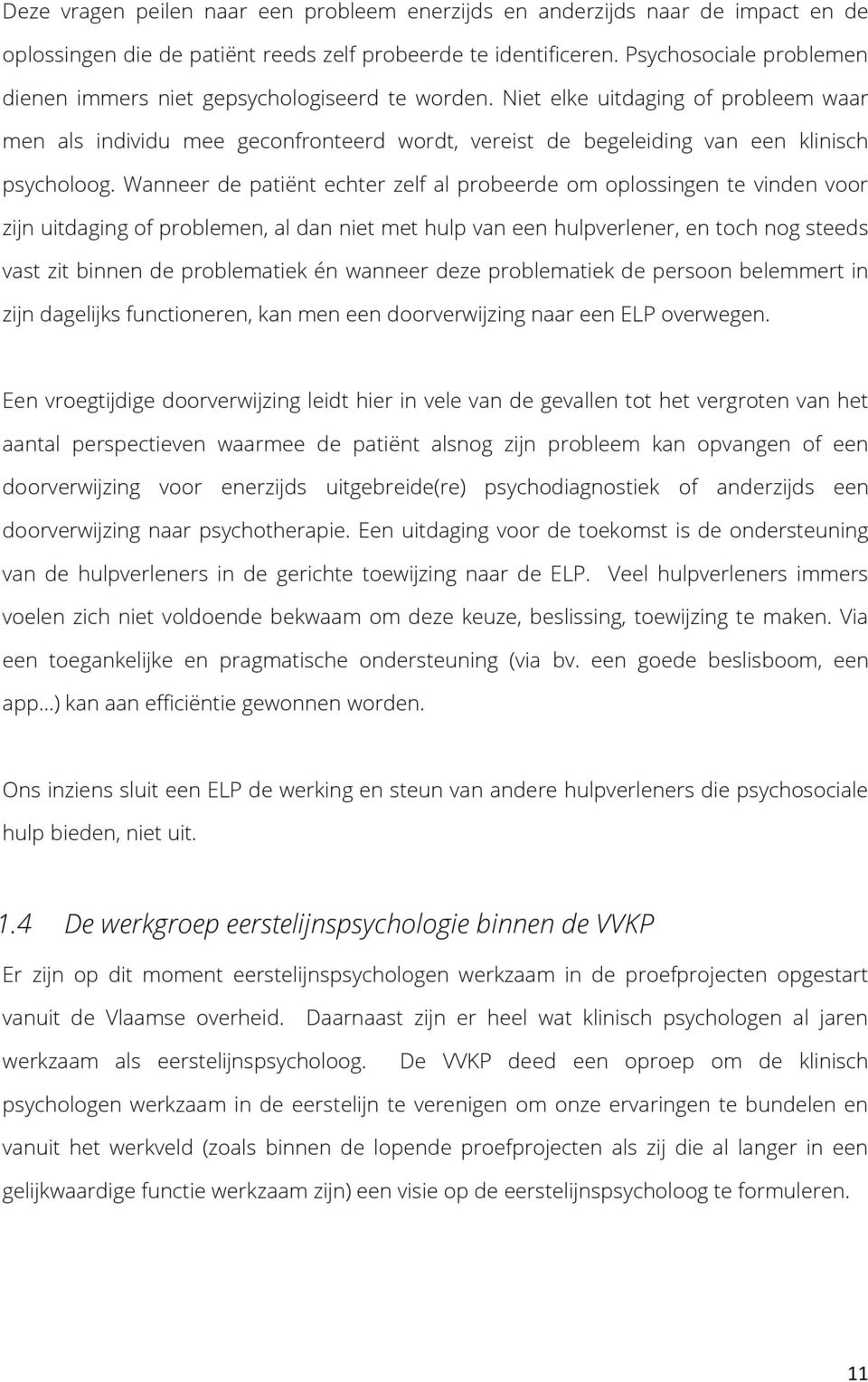 Niet elke uitdaging of probleem waar men als individu mee geconfronteerd wordt, vereist de begeleiding van een klinisch psycholoog.