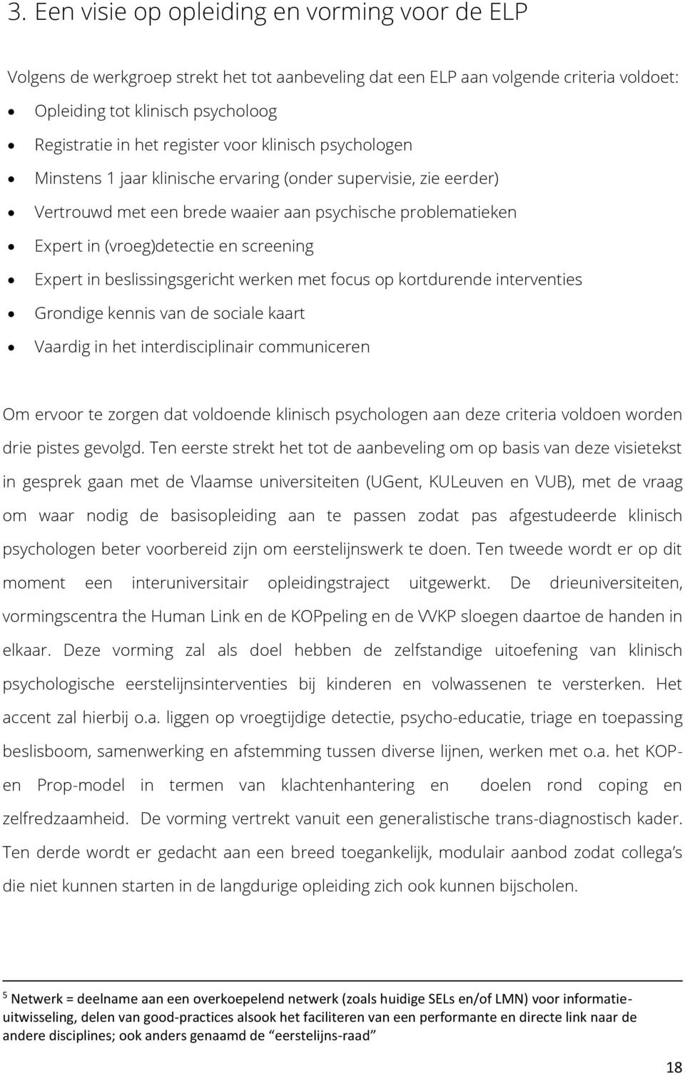 screening Expert in beslissingsgericht werken met focus op kortdurende interventies Grondige kennis van de sociale kaart Vaardig in het interdisciplinair communiceren Om ervoor te zorgen dat