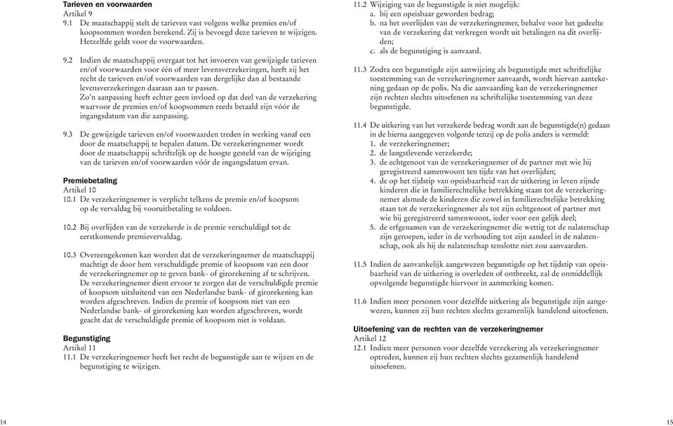 2 Indien de maatschappij overgaat tot het invoeren van gewijzigde tarieven en/of voorwaarden voor één of meer levensverzekeringen, heeft zij het recht de tarieven en/of voorwaarden van dergelijke dan