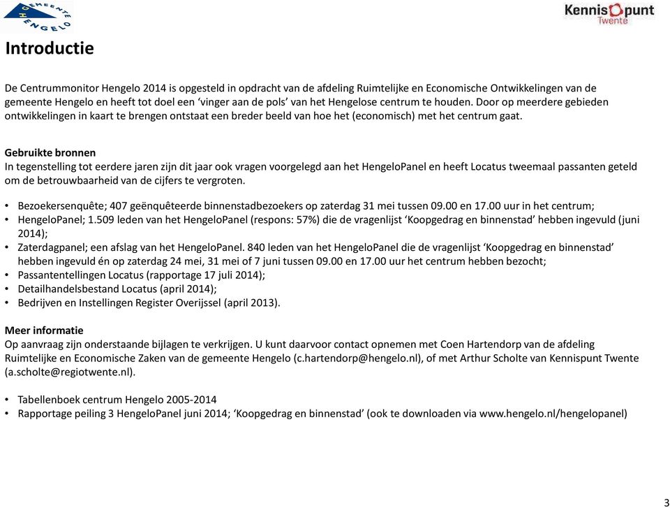 Gebruikte bronnen In tegenstelling tot eerdere jaren zijn dit jaar ook vragen voorgelegd aan het HengeloPanel en heeft Locatus tweemaal passanten geteld om de betrouwbaarheid van de cijfers te