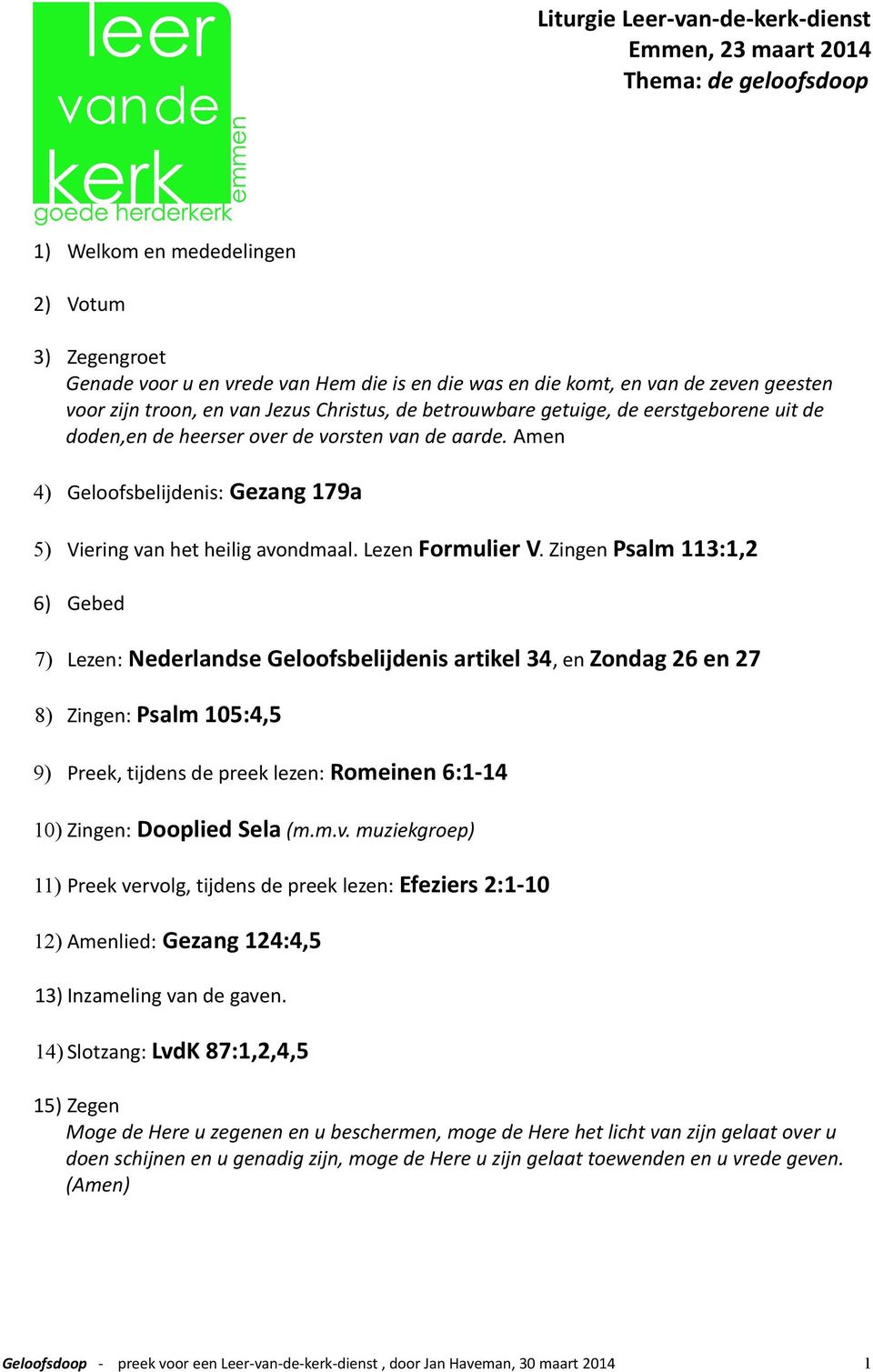 Amen 4) Geloofsbelijdenis: Gezang 179a 5) Viering van het heilig avondmaal. Lezen Formulier V.