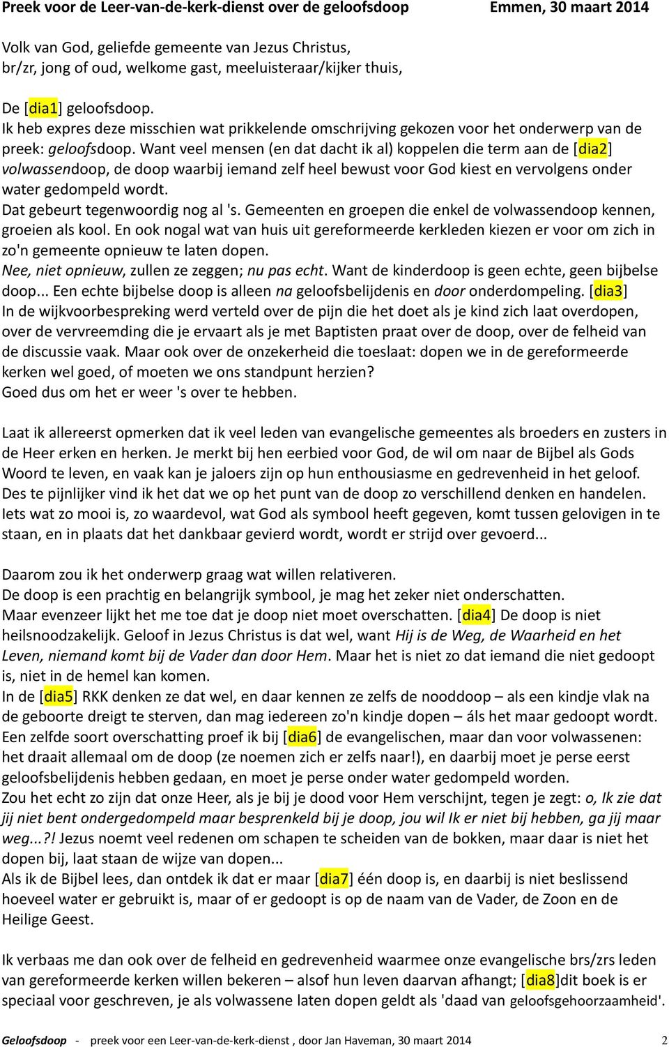 Want veel mensen (en dat dacht ik al) koppelen die term aan de [dia2] volwassendoop, de doop waarbij iemand zelf heel bewust voor God kiest en vervolgens onder water gedompeld wordt.