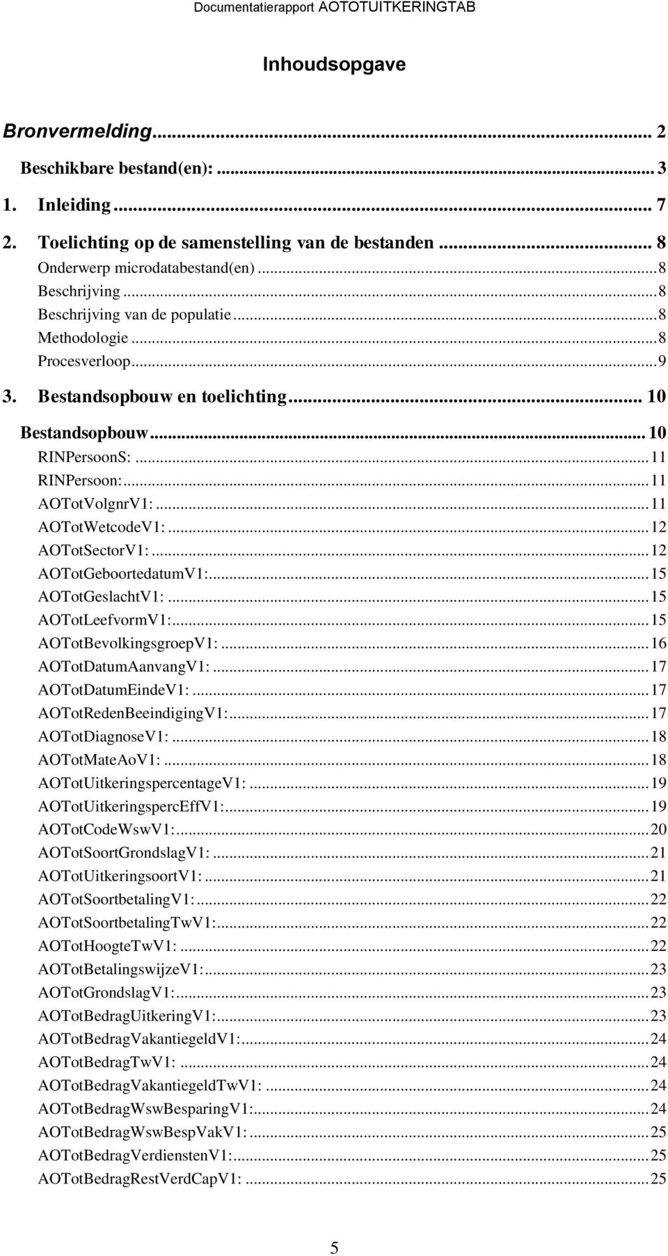 .. 11 AOTotWetcodeV1:... 12 AOTotSectorV1:... 12 AOTotGeboortedatumV1:... 15 AOTotGeslachtV1:... 15 AOTotLeefvormV1:... 15 AOTotBevolkingsgroepV1:... 16 AOTotDatumAanvangV1:... 17 AOTotDatumEindeV1:.