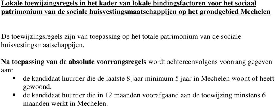 Na toepassing van de absolute voorrangsregels wordt achtereenvolgens voorrang gegeven aan: de kandidaat huurder die de laatste 8 jaar minimum