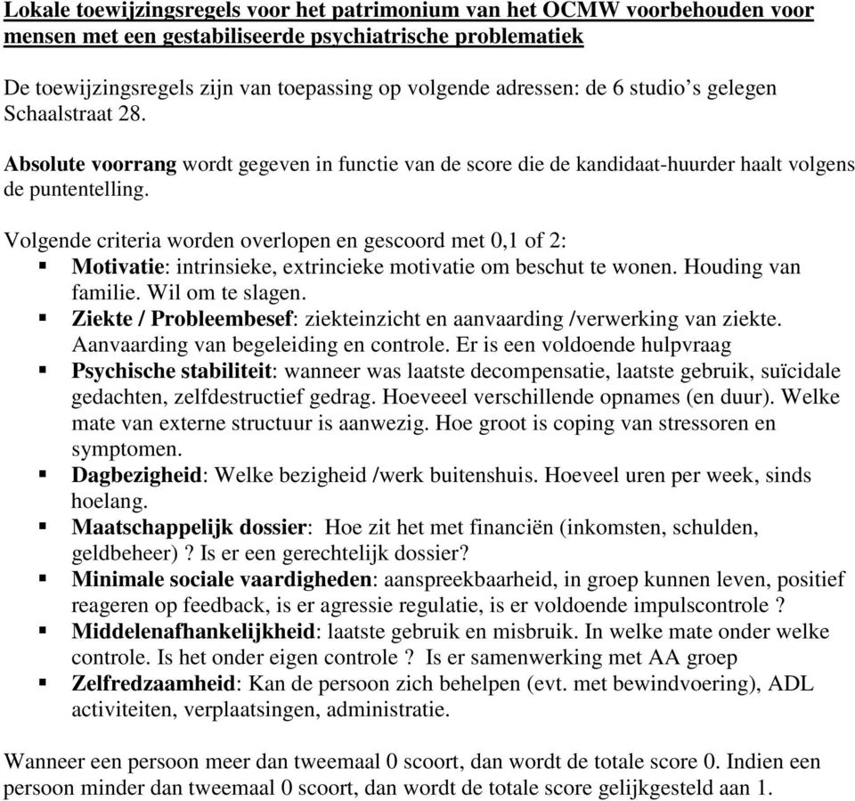 Volgende criteria worden overlopen en gescoord met 0,1 of 2: Motivatie: intrinsieke, extrincieke motivatie om beschut te wonen. Houding van familie. Wil om te slagen.