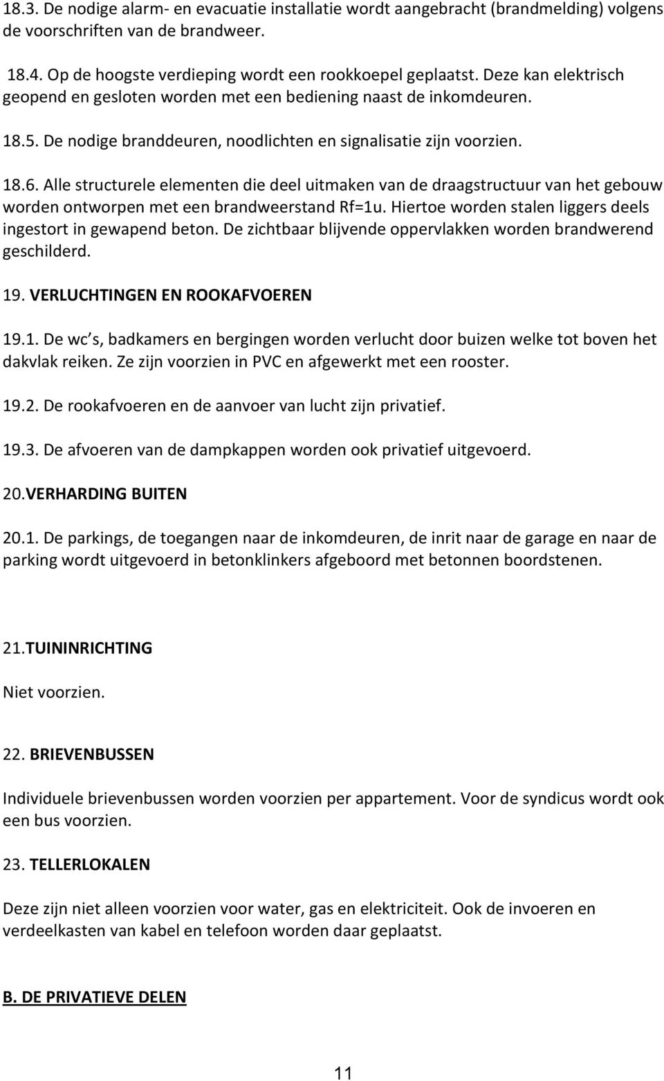 Alle structurele elementen die deel uitmaken van de draagstructuur van het gebouw worden ontworpen met een brandweerstand Rf=1u. Hiertoe worden stalen liggers deels ingestort in gewapend beton.