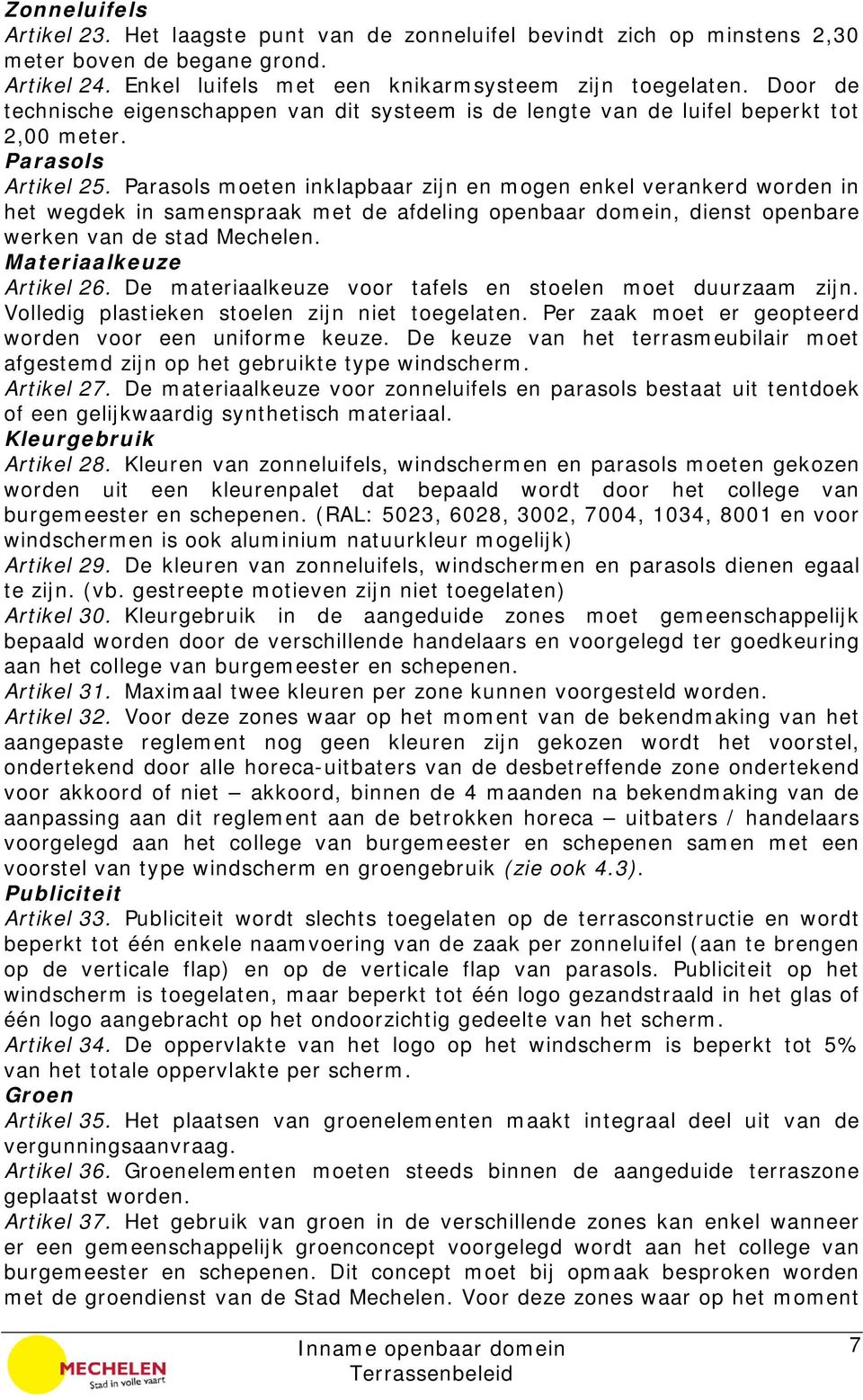 Parasols moeten inklapbaar zijn en mogen enkel verankerd worden in het wegdek in samenspraak met de afdeling openbaar domein, dienst openbare werken van de stad Mechelen. Materiaalkeuze Artikel 26.