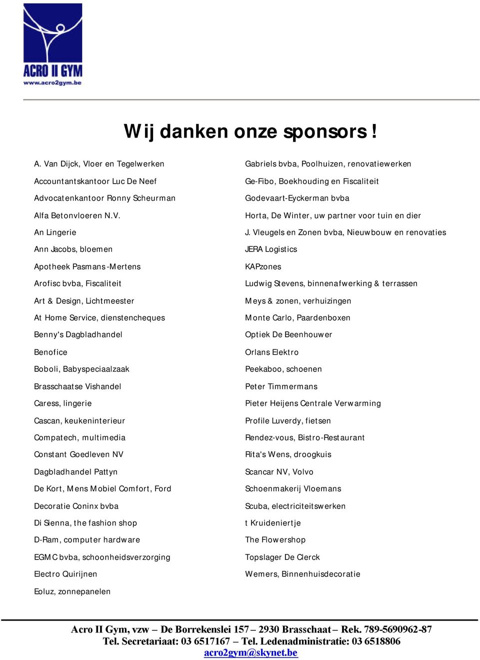 oer en Tegelwerken Gabriels bvba, Poolhuizen, renovatiewerken Accountantskantoor Luc De Neef Advocatenkantoor Ronny Scheurman Alfa Betonvloeren N.V.