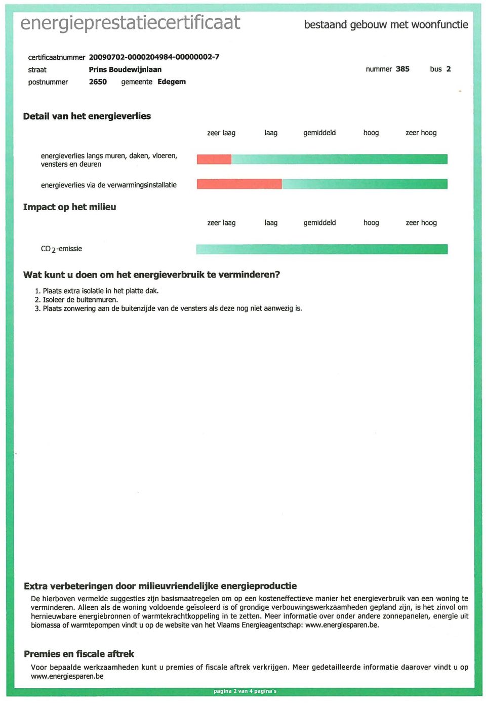 om het energieverbruik te verminderen? 1. Plaats extra isolatie in het platte dak. 2. Isoleer de buitenmuren. 3. Plaats zonwering aan de buitenzijde van de vensters als deze nog niet aanwezig is.