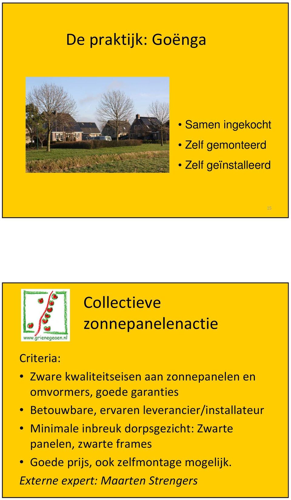 garanties Betouwbare, ervaren leverancier/installateur Minimale inbreuk dorpsgezicht:
