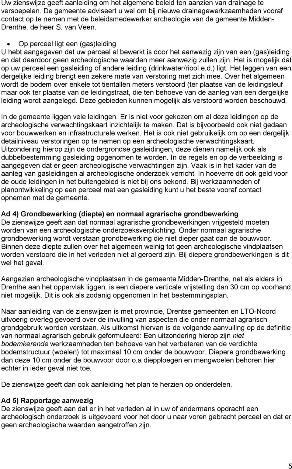 Op perceel ligt een (gas)leiding U hebt aangegeven dat uw perceel al bewerkt is door het aanwezig zijn van een (gas)leiding en dat daardoor geen archeologische waarden meer aanwezig zullen zijn.