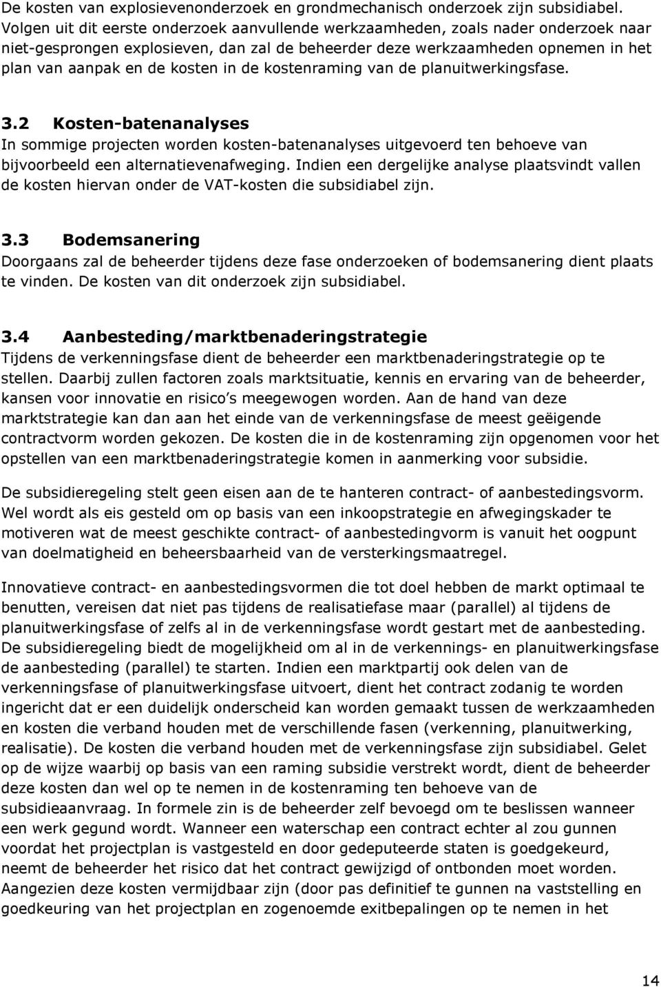 in de kostenraming van de planuitwerkingsfase. 3.2 Kosten-batenanalyses In sommige projecten worden kosten-batenanalyses uitgevoerd ten behoeve van bijvoorbeeld een alternatievenafweging.