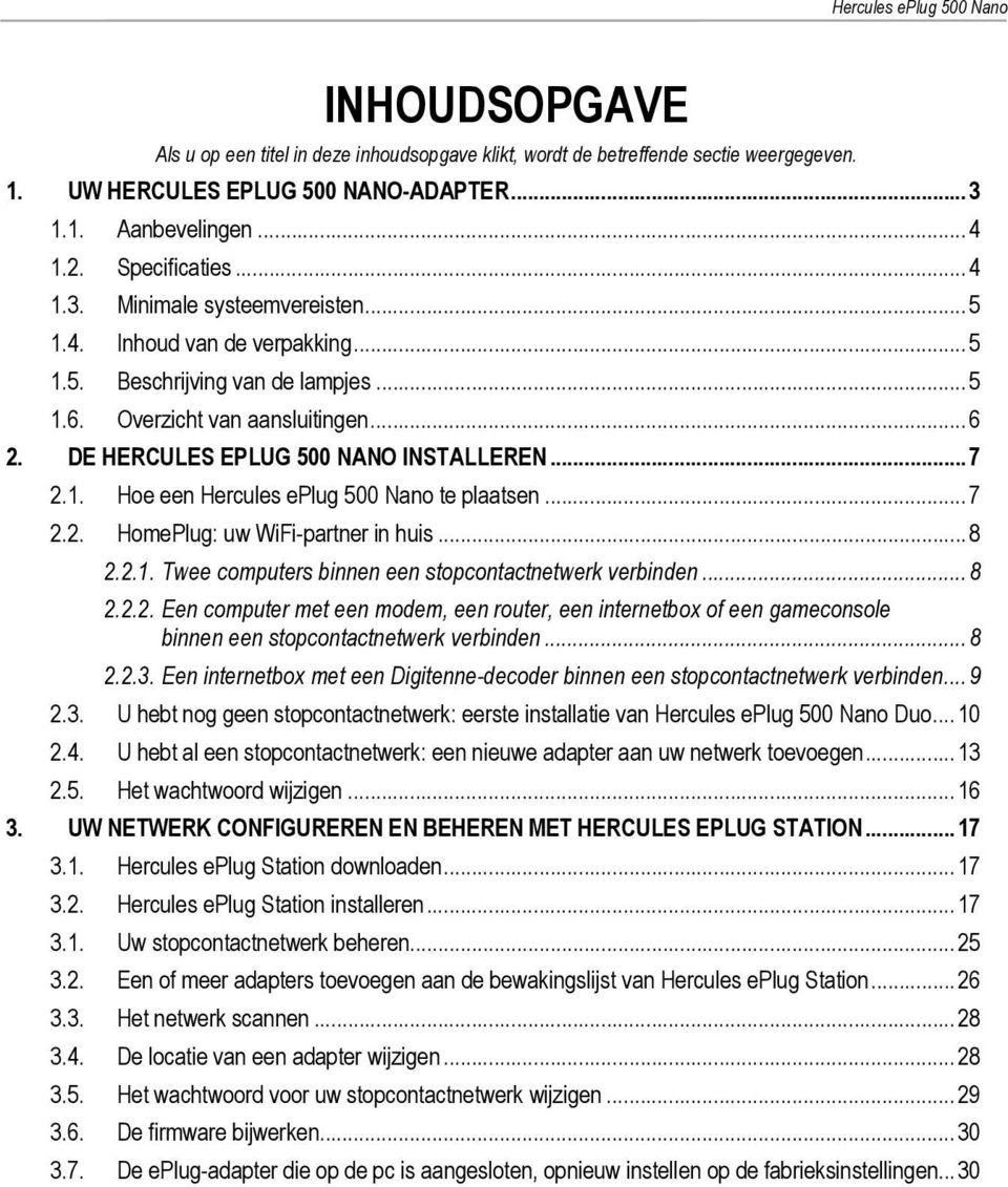 .. 7 2.2. HomePlug: uw WiFi-partner in huis... 8 2.2.1. Twee computers binnen een stopcontactnetwerk verbinden... 8 2.2.2. Een computer met een modem, een router, een internetbox of een gameconsole binnen een stopcontactnetwerk verbinden.