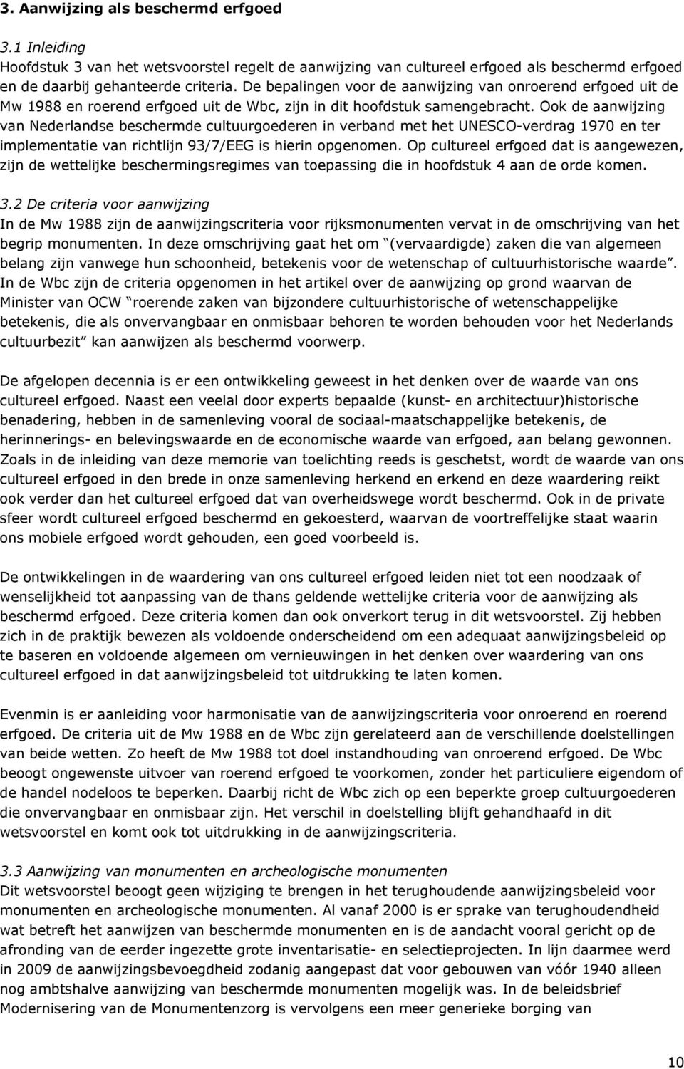 Ook de aanwijzing van Nederlandse beschermde cultuurgoederen in verband met het UNESCO-verdrag 1970 en ter implementatie van richtlijn 93/7/EEG is hierin opgenomen.