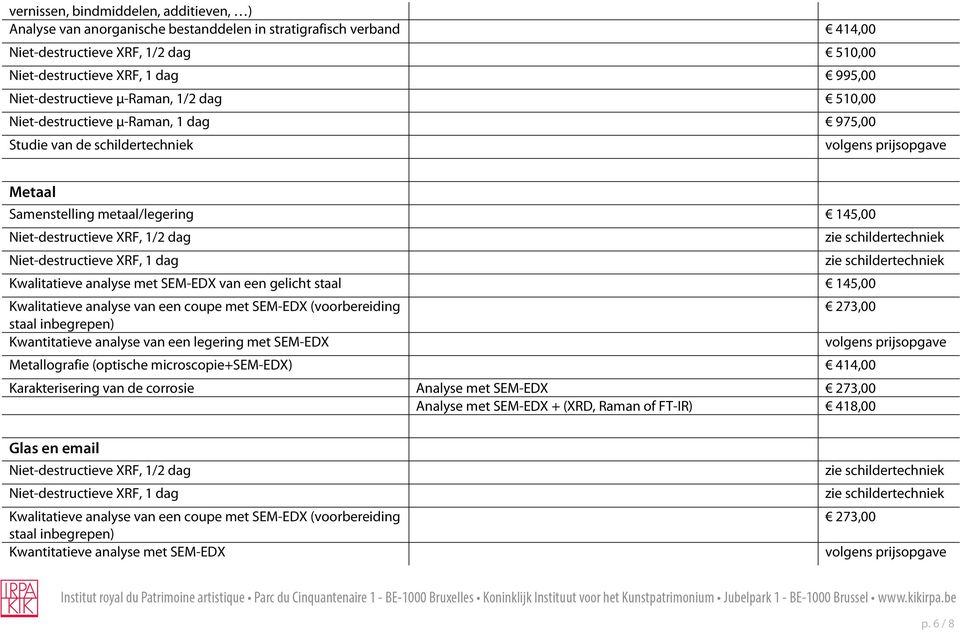 schildertechniek Niet-destructieve XRF, 1 dag zie schildertechniek Kwalitatieve analyse met SEM-EDX van een gelicht staal Kwalitatieve analyse van een coupe met SEM-EDX (voorbereiding 273,00 staal