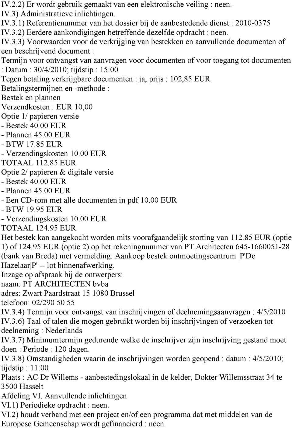 Datum : 30/4/2010; tijdstip : 15:00 Tegen betaling verkrijgbare documenten : ja, prijs : 102,85 EUR Betalingstermijnen en -methode : Bestek en plannen Verzendkosten : EUR 10,00 Optie 1/ papieren