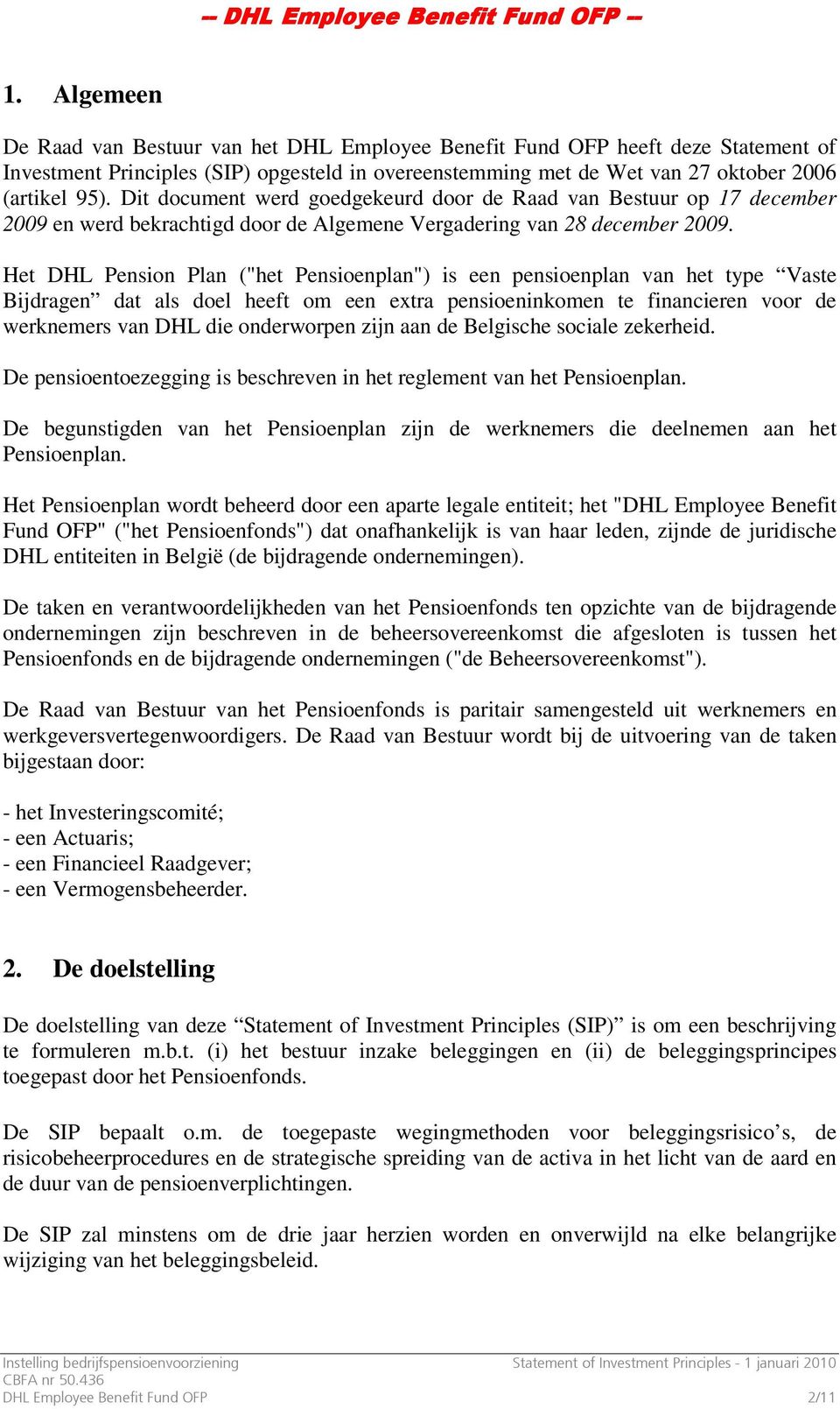 Het DHL Pension Plan ("het Pensioenplan") is een pensioenplan van het type Vaste Bijdragen dat als doel heeft om een extra pensioeninkomen te financieren voor de werknemers van DHL die onderworpen